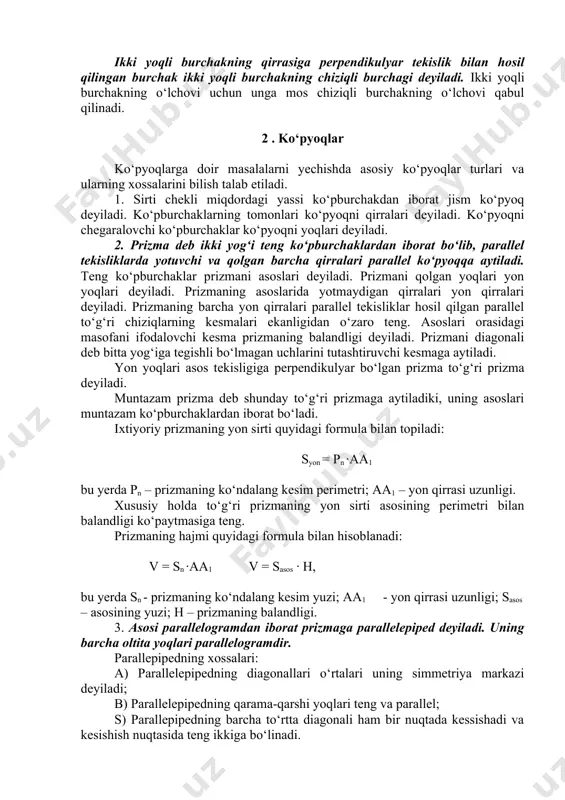 chegaralab turgan umumiy to‘g‘ri chiziqdan tashkil topgan figura ikki yoqli burchak deyiladi. yarim tekisliklar ikki yoqli burchakning yoqlari, ularni chegaralovchi to‘g‘ri chiziq esa ikki yoqli burchakning qirrasi deyiladi. ikki yoqli burchakning qirrasiga perpendikulyar tekislik bilan hosil qilingan burchak ikki yoqli burchakning chiziqli burchagi deyiladi. ikki yoqli burchakning o‘lchovi uchun unga mos chiziqli burchakning o‘lchovi qabul qilinadi. 2 . ko‘pyoqlar ko‘pyoqlarga doir masalalarni yechishda asosiy ko‘pyoqlar turlari va ularning xossalarini bilish talab etiladi. 1. sirti chekli miqdordagi yassi ko‘pburchakdan iborat jism ko‘pyoq deyiladi. ko‘pburchaklarning tomonlari ko‘pyoqni qirralari deyiladi. ko‘pyoqni chegaralovchi ko‘pburchaklar ko‘pyoqni yoqlari deyiladi. 2. prizma deb ikki yog‘i teng ko‘pburchaklardan iborat bo‘lib, parallel tekisliklarda yotuvchi va qolgan barcha qirralari parallel ko‘pyoqqa aytiladi. teng ko‘pburchaklar prizmani asoslari deyiladi. prizmani qolgan yoqlari yon yoqlari deyiladi. prizmaning asoslarida yotmaydigan qirralari yon qirralari deyiladi. prizmaning barcha yon qirralari parallel tekisliklar hosil qilgan parallel to‘g‘ri chiziqlarning kesmalari ekanligidan o‘zaro teng. asoslari orasidagi masofani ifodalovchi kesma …