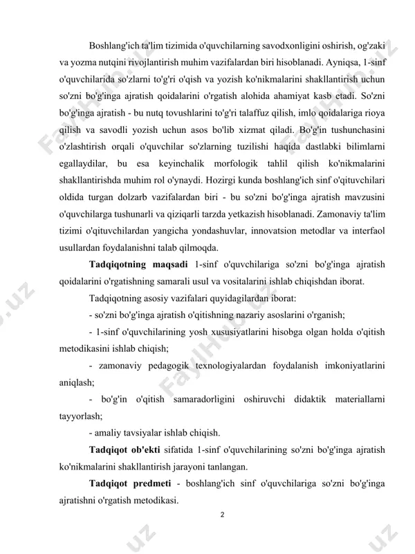 ul va vositalarini ishlab chiqishdan iborat. tadqiqotning asosiy vazifalari quyidagilardan iborat: - so'zni bo'g'inga ajratish o'qitishning nazariy asoslarini o'rganish; - 1-sinf o'quvchilarining yosh xususiyatlarini hisobga olgan holda o'qitish metodikasini ishlab chiqish; - zamonaviy pedagogik texnologiyalardan foydalanish imkoniyatlarini aniqlash; - bo'g'in o'qitish samaradorligini oshiruvchi didaktik materiallarni tayyorlash; - amaliy tavsiyalar ishlab chiqish. tadqiqot ob'ekti sifatida 1-sinf o'quvchilarining so'zni bo'g'inga ajratish ko'nikmalarini shakllantirish jarayoni tanlangan. tadqiqot predmeti - boshlang'ich sinf o'quvchilariga so'zni bo'g'inga ajratishni o'rgatish metodikasi. tadqiqotda kuzatish, tahlil, sintez, taqqoslash, pedagogik tajriba-sinov, matematik-statistik tahlil kabi metodlardan foydalanildi. tadqiqotning amaliy ahamiyati shundaki, ishlab chiqilgan metodik tavsiyalar va didaktik materiallar boshlang'ich sinf o'qituvchilariga so'z bo'g'inlari mavzusini samarali o'rgatishda yordam beradi, o'quvchilarning savodxonlik darajasini oshirishga xizmat qiladi. kurs ishining tuzilish: kurs ishi kirish qismi, 2 bob. 8 bo’lim, xulosa, foydalanilgan adabiyotlar va ilovalardan iborat i bob. so'zni bo'g'inga ajratish o'qitishning nazariy asoslari boshlang'ich maktabning muhim vazifalaridan biri kichik yoshdagi o'quvchilarning og'zaki va yozma nutqini …