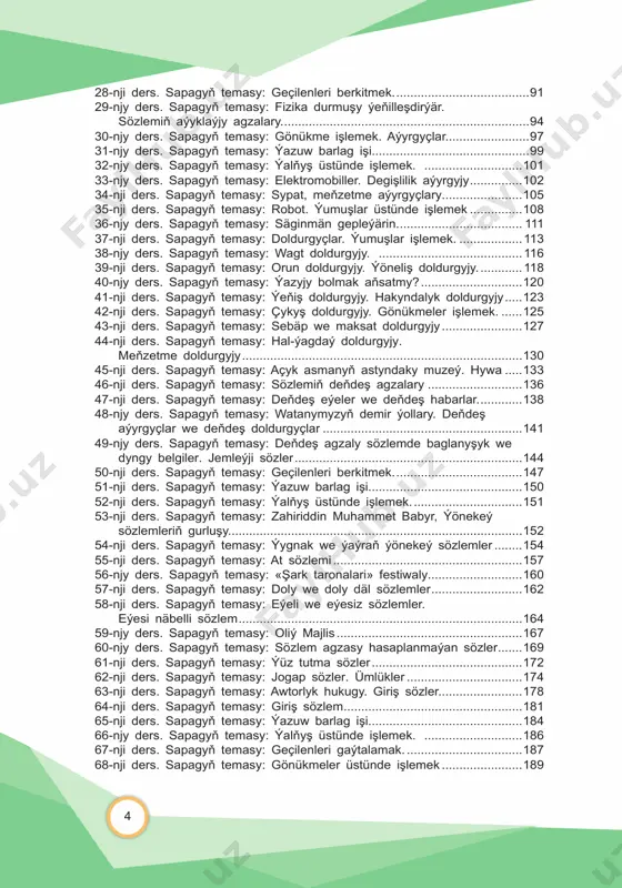 i ders. sapagyň temasy: sözlemiň deňdeş agzalary ...........................136 47-nji ders. sapagyň temasy: deňdeş eýeler we deňdeş habarlar. ............138 48-njy ders. sapagyň temasy: watanymyzyň demir ýollary. deňdeş aýyrgyçlar we deňdeş doldurgyçlar .........................................................141 49-njy ders. sapagyň temasy: deňdeş agzaly sözlemde baglanyşyk we dyngy belgiler. jemleýji sözler .................................................................144 50-nji ders. sapagyň temasy: geçilenleri berkitmek. ....................................147 51-nji ders. sapagyň temasy: ýazuw barlag işi............................................150 52-nji ders. sapagyň temasy: ýalňyş üstünde işlemek. ...............................151 53-nji ders. sapagyň temasy: zahiriddin muhammet babyr, ýönekeý sözlemleriň gurluşy. ...................................................................................152 54-nji ders. sapagyň temasy: ýygnak we ýaýraň ýönekeý sözlemler ........154 55-nji ders. sapagyň temasy: at sözlemi ......................................................157 56-njy ders. sapagyň temasy: «şark taronalari» festiwaly...........................160 57-nji ders. sapagyň temasy: doly we doly däl sözlemler ..........................162 58-nji ders. sapagyň temasy: eýeli we eýesiz sözlemler. eýesi näbelli sözlem .................................................................................164 59-njy ders. sapagyň temasy: oliý majlis .....................................................167 60-njy ders. sapagyň temasy: sözlem agzasy hasaplanmaýan sözler .......169 61-nji ders. sapagyň temasy: ýüz tutma sözler ...........................................172 62-nji ders. …