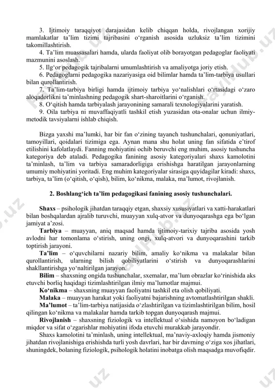 fani maqsadi va vazifalarining belgilanishida ijtimoiy munosabatlar mazmuni, davlat va jamiyat qurilishi, uning hayotida etakchi o‘rin tutuvchi g‘oyalar mohiyati muhim ahamiyatga ega. o‘zbekiston respublikasida demokratik, insonparvar hamda huquqiy jamiyatni barpo etish sharoitida mazkur fan yuksak ma’naviy va axloqiy talablarga javob beruvchi yuqori malakali kadrni tarbiyalash tizimini ishlab chiqish, milliy istiqlol g‘oyasi asosida ta’lim va tarbiya nazariyasini ijodiy rivojlantirish vazifasini hal etadi. bu jarayonda quyidagi vazifalarni bajarishga e’tibor qaratiladi: 1. ma’naviy va axloqiy talablarga javob beruvchi yuqori malakali kadrni tarbiyalashga yo‘naltirilgan pedagogik jarayonning mohiyatini o‘rganish. 2. shaxsni har tomonlama kamol toptirish qonuniyatlarini aniqlash. 3. ijtimoiy taraqqiyot darajasidan kelib chiqqan holda, rivojlangan xorijiy mamlakatlar ta’lim tizimi tajribasini o‘rganish asosida uzluksiz ta’lim tizimini takomillashtirish. 4. ta’lim muassasalari hamda, ularda faoliyat olib borayotgan pedagoglar faoliyati mazmunini asoslash. 5. ilg‘or pedagogik tajribalarni umumlashtirish va amaliyotga joriy etish. 6. pedagoglarni pedagogika nazariyasiga oid bilimlar hamda ta’lim-tarbiya usullari bilan qurollantirish. 7. ta’lim-tarbiya birligi hamda ijtimoiy tarbiya yo‘nalishlari …