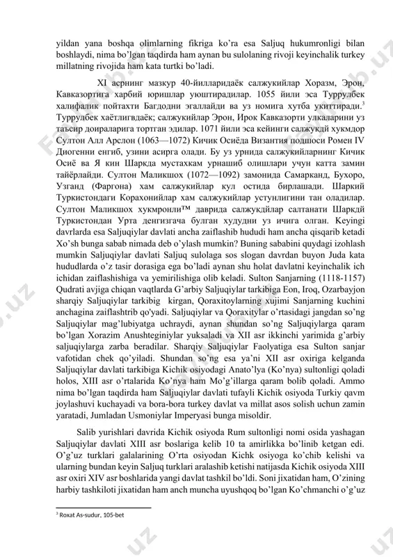 i bo’lishi bilan bog’lasa boshqa olimlarning fikriga ko’ra 1038- yildan yana boshqa olimlarning fikriga ko’ra esa saljuq hukumronligi bilan boshlaydi, nima bo’lgan taqdirda ham aynan bu sulolaning rivoji keyinchalik turkey millatning rivojida ham kata turtki bo’ladi. [1: azamat ziyo “ o’zbek davlatchiligi tarixi” 124- bet] [2: tarixi salojuqqa 10 bet] xi асрнинг мазкур 40-йилларидаёк салжукийлар хоразм, эрон, кавказортига харбий юришлар уюштирадилар. 1055 йили эса туррулбек халифалик пойтахти багдодни эгаллайди ва уз номига хутба укиттиради.[footnoteref:3] туррулбек хаётлигвдаёк; салжукийлар эрон, ирок кавказорти улкаларини уз таъсир доираларига тортган эдилар. 1071 йили эса кейинги салжукдй хукмдор султон алл арслон (1063—1072) кичик осиёда византия подшоси ромен iv диогенни енгиб, узини асирга олади. бу уз урнида салжукийларнинг кичик осиё ва я кин шаркда мустахкам урнашиб олишлари учун катта замин тайёрлайди. султон маликшох (1072—1092) замонида самарканд, бухоро, узганд (фаргона) хам салжукийлар кул остида бирлашади. шаркий туркистондаги корахонийлар хам салжукийлар устунлигини тан оладилар. султон маликшох хукмронли™ даврида салжукдйлар …