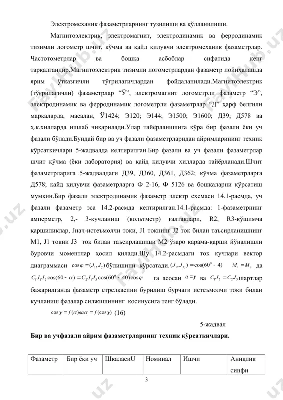 нинг амперметр, 2,- 3-кучланиш (вольтметр) ғалтаклари, r2, r3-қўшимча қаршиликлар, jнач-истеъмолчи токи, j1 токнинг j2 ток билан таъсирланишнинг м1, j1 токни j3 ток билан таъсирлашиши м2 ўзаро қарама-қарши йўналишли буровчи моментлар ҳосил қилади.шу 14.2-расмдаги ток кучлари вектор диаграммаси бўлишини кўрсатади. да га асосан ва шартлар бажарилганда фазаметр стрелкасини бурилиш бурчаги истеъмолчи токи билан кучланиш фазалар силжишининг косинусига тенг бўлади. (16) 5-жадвал бир ва учфазали айрим фазаметрларнинг техник кўрсаткичлари. фазаметр тури бир ёки уч фазали шкаласиu номинал частотали гц ишчи частотаси, гц аниқлик синфи д39 бир фазали -0,5...0...+5 50 500;1000; 2400;4000; 8000;10000 2,5 д360 д361 уч фазали 0,5...1...0,5 0,9...1...0,2 50 2,5 д362 д363 уч фазали 0,5...1...0,5 0,9...1...0,2 50 1,5 д364 бир фазали 0,5...1...0,5 50 2,5 д578/1 бир фазали 0...90...180 ...270...360 50 2,5 д578/2 бир фазали +1...0...1 60 1,5 э120 текисуч фазали 0...1...0 50 1,5 э120/1 текисуч фазали -//- - 400:500 1,5 э 144 текисуч фазали 0...1...0 50 400:500 2,5 э 1500 э …