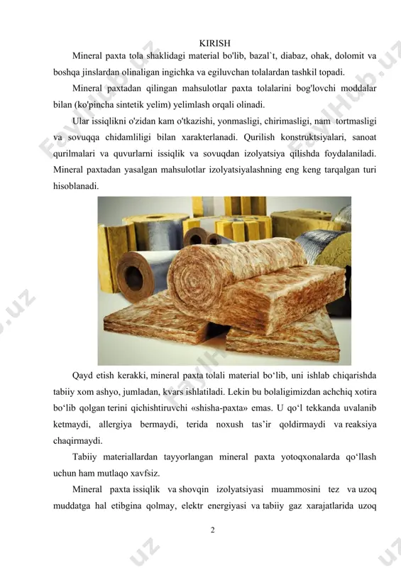 nlardagi dudburun tarmoqlarida foydalanish maqsadga muvofiq. mineral paxta asosi betartib ravishda to‘qilgan o‘ta mayda mineral tolalar bo‘lib, ular zich va barqaror materialni hosil qiladi. bu material o‘z shaklini va xususiyatlarini yuz yillab saqlab qoladi. qulay harorat va sukunat mineral paxtaning serg‘ovak ekanligi bilan kafolatlanadi — tashqi tovushlar va tashqi harorat materialga «singib» ketadi. eng muhim jihatlaridan biri shuki, mineral paxta — yonmaydigan material, u o‘ta yuqori haroratga ham chidamlidir. ushbu qurilish materialini o‘rnatish oson va alohida malaka yoki moslamalarni talab qilmaydi. aynan shu jihatlari bilan usta quruvchilaring e’tirofiga ham sazovor bo‘lib ulgurgan 1-rasm mineral paxta oson eriydigan tog‘ jinslari (ohaktosh, mergellar, dolomitlar va boshq.), metallurgiya va yoqilg‘i shlaklari (loy va silikat g‘isht bo‘laklari) asosida olingan shishasimon tolali materialdir. tolaning diametri 5- 15 mkm, uzunligi 2-40 mm bo‘ladi. mineral paxta tayyorlash ikkita asosiy jarayondan iborat: vagrankalarda (shaxtali eritish xumdoni) xom ashyo eritmasini hosil qilish; eritmani tolalarga aylantirish. vagrankada xom ashyo qattiq …