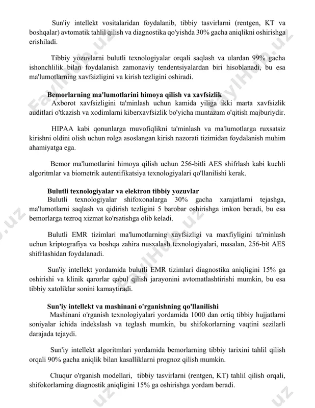 blokcheyn texnologiyasi bemor ma'lumotlarining xavfsizligini va shaffofligini ta'minlashda muhim rol o'ynaydi, bu esa ma'lumotlarga ruxsatsiz kirishni 95% gacha kamaytiradi. sun'iy intellekt vositalaridan foydalanib, tibbiy tasvirlarni (rentgen, kt va boshqalar) avtomatik tahlil qilish va diagnostika qo'yishda 30% gacha aniqlikni oshirishga erishiladi. tibbiy yozuvlarni bulutli texnologiyalar orqali saqlash va ulardan 99% gacha ishonchlilik bilan foydalanish zamonaviy tendentsiyalardan biri hisoblanadi, bu esa ma'lumotlarning xavfsizligini va kirish tezligini oshiradi. bemorlarning ma'lumotlarini himoya qilish va xavfsizlik axborot xavfsizligini ta'minlash uchun kamida yiliga ikki marta xavfsizlik auditlari o'tkazish va xodimlarni kiberxavfsizlik bo'yicha muntazam o'qitish majburiydir. hipaa kabi qonunlarga muvofiqlikni ta'minlash va ma'lumotlarga ruxsatsiz kirishni oldini olish uchun rolga asoslangan kirish nazorati tizimidan foydalanish muhim ahamiyatga ega. bemor ma'lumotlarini himoya qilish uchun 256-bitli aes shifrlash kabi kuchli algoritmlar va biometrik autentifikatsiya texnologiyalari qo'llanilishi kerak. bulutli texnologiyalar va elektron tibbiy yozuvlar bulutli texnologiyalar shifoxonalarga 30% gacha xarajatlarni tejashga, ma'lumotlarni saqlash va qidirish tezligini 5 barobar oshirishga imkon beradi, …
