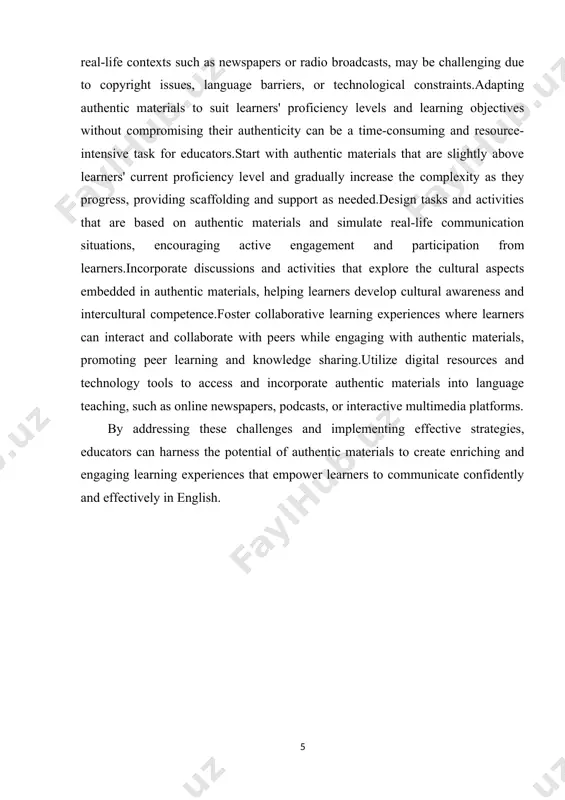 heir authenticity can be a time-consuming and resource-intensive task for educators.start with authentic materials that are slightly above learners' current proficiency level and gradually increase the complexity as they progress, providing scaffolding and support as needed.design tasks and activities that are based on authentic materials and simulate real-life communication situations, encouraging active engagement and participation from learners.incorporate discussions and activities that explore the cultural aspects embedded in authentic materials, helping learners develop cultural awareness and intercultural competence.foster collaborative learning experiences where learners can interact and collaborate with peers while engaging with authentic materials, promoting peer learning and knowledge sharing.utilize digital resources and technology tools to access and incorporate authentic materials into language teaching, such as online newspapers, podcasts, or interactive multimedia platforms. by addressing these challenges and implementing effective strategies, educators can harness the potential of authentic materials to create enriching and engaging learning experiences that empower learners to communicate …