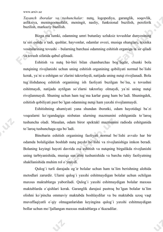 dlari zarurdir. ularni qulog`i yaxshi eshitmaydigan bolalar uchun ochilgan maxsus maktablarga yuboriladi. qulog`i yaxshi eshitmaydigan bolalar maxsus maktablarda o`qishlari kerak. garanglik darajasi pastroq bo`lgan bolalar ta`lim olishni ko`pincha ommaviy maktabda boshlaydilar va bu maktabda uzoq vaqt muvaffaqiyatli o`qiy olmaganlaridan keyingina qulog`i yaxshi eshitmaydigan bollar uchun mo`ljallangan maxsus maktablarga o`tkazadilar. garanglikning еngil darajasi, gapirilganda ovozni quloqdan 6-8 metr masofada, pichirlab gapirilganda 3-6 metr masofada eshitish, faranglikning mo`tadil darajasi – ovoz chiqarib aytilgan gapni quloq suprasidan 4-6 metr va pichirlab aytilgan gapni 1-3 metr masofada, garanglikning yuqori darajasi – ovoz chiqarib aytilgan gapni quloq suprasidan 2-4 metr va pichirlashni 1 metr masofada, garanglikning og`ir darajasi – ovoz chiqarib aytilgan gapni quloq suprasidan 2 metrgacha va pichirlashni 0,5 metrgacha masofadan eshitadi. qulog`i og`ir bolalarning eshitishdagi nuqson darajasinigina bilib qolmay, balki yaxshi eshitmay qolish qachondan boshlanganini ham hisobga olish juda ham muhimdir. bolalarda nutq buzilishini yuzaga keltiruvchi sabablar ichida tashqi (ekzogen) va ichki (endogen) …