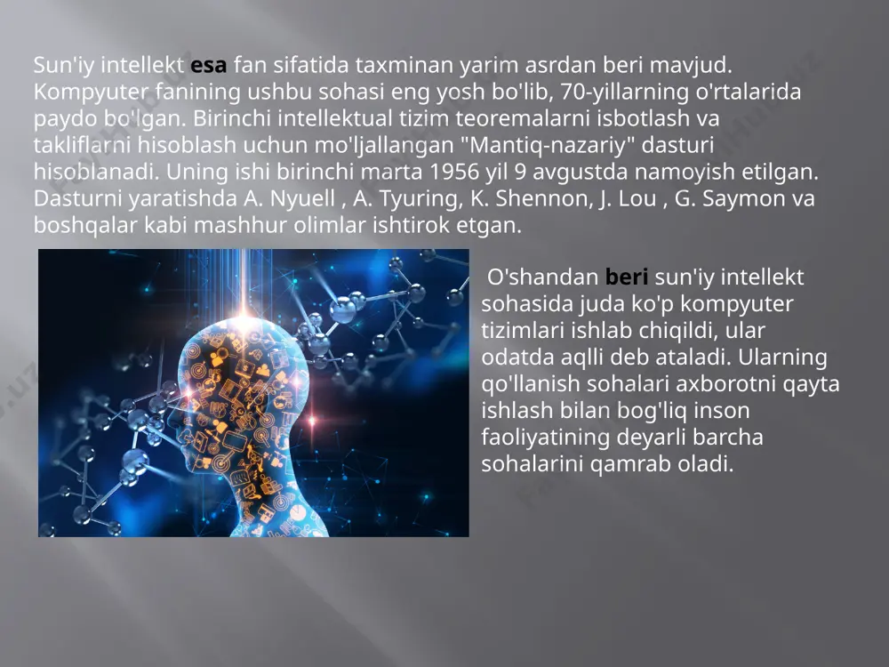 iga xosdir. 2) ikkinchi o'rin bu psixologlar, sotsiologlar va fiziologlar tomonidan o'tkazilgan intellektual faoliyatni o'rganishning cheklangan natijalarini ko'rsatishga to'g'ri keladi . 3) uchinchi pozitsiya sohadagi tadqiqotlarni baholash bilan tavsiflanadi sun'iy intellekt va psixologiya butunlay mustaqil. tabiiyki, sun'iy intellektga ishlashning psixologik fan rivojiga ta'siri haqida savol tug'iladi . o.k.tixomirov birinchi natija sifatida psixologik tadqiqotning yangi sohasi, ya'ni bir xil muammolarni inson va mashina tomonidan qanday hal qilinishini qiyosiy tadqiqotlar paydo bo'lishini bundan tashqari, sun'iy intellekt bo'yicha birinchi ishlar qiyosiy tadqiqotlar nafaqat muammolarni hal qilish sohasiga , balki umuman fikrlash muammosiga ham ta'sir qilishini ko'rsatdi. xulosa sun'iy intellekt esa nazariy informatika bilan chambarchas bog'liq bo'lib, undan ko'plab modellar va usullarni oladi, masalan, bilimlarni o'zgartirish uchun mantiqiy vositalardan foydalanish. bu soha va kibernetika o'rtasidagi aloqalar bir xil darajada kuchli. matematik va amaliy tilshunoslik, neyrokibernetika va gomeostatika sun'iy intellektning rivojlanishi bilan chambarchas bog'liq. va, albatta, bu sohadagi ishlarni dasturlash tizimlarini ishlab chiqmasdan tasavvur qilib …