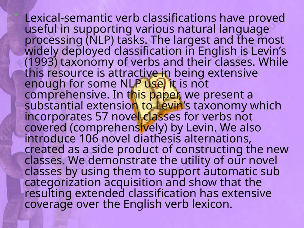 rds, through use of back-off smoothing or similar techniques. levin’s classiﬁcation levin’s classiﬁcation provides a summary of the variety of theoretical research done on lexical-semantic verb classiﬁcation over the past decades. in this classiﬁcation, verbs which display the same or similar set of diathesis alternations in the realization of their argument structure are assumed to share certain meaning components and are organized into a semantically coherent class. although alternations are chosen as the primary means for identifying verb classes, additional properties related to sub categorization, morphology and extended meanings of verbs are taken into account as well. for instance, the levin class of “break verbs”, which refers to actions that bring about a change in the material integrity of some entity, is characterized by its participation or non-participation in the following alternations and other constructions: 1. causative/inchoative alternation: tony broke the window-the window broke 2. middle alternation: tony broke the …