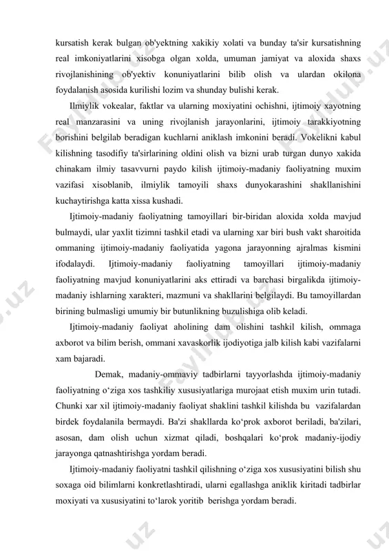 zifalarni xam bajaradi. demak, madaniy-ommaviy tadbirlarni tayyorlashda ijtimoiy-madaniy faoliyatning o‘ziga xos tashkiliy xususiyatlariga murojaat etish muxim urin tutadi. chunki xar xil ijtimoiy-madaniy faoliyat shaklini tashkil kilishda bu vazifalardan birdek foydalanila bermaydi. ba'zi shakllarda ko‘prok axborot beriladi, ba'zilari, asosan, dam olish uchun xizmat qiladi, boshqalari ko‘prok madaniy-ijodiy jarayonga qatnashtirishga yordam beradi. ijtimoiy-madaniy faoliyatni tashkil qilishning o‘ziga xos xususiyatini bilish shu soxaga oid bilimlarni konkretlashtiradi, ularni egallashga aniklik kiritadi tadbirlar moxiyati va xususiyatini to‘larok yoritib berishga yordam beradi. ijtimoiy-madaniy faoliyatdagi tadbirlarning o‘ziga xos xususiyatlaridan biri u bir marta tashkil kilinib, asosan, bir marta namoyish kilinadi. agar spektakllar, kinofilmlar tayyorlanganidan sung yuzlab marta namoyish kilinsa, ijtimoiy-madaniy muassasalardagi tadbirlar, asosan, takroran kuyilmaydi. ijtimoiy-madaniy faoliyat tadbirlarining deyarli xammasi xuddi shu xususiyatga ega. fakat badiiy targibot-tashvikot jamoalari, ba'zi mavzuli konsert dasturlari bir marta tayyorlanib, xar xil joylarda bir necha marta namoyish etilishi mumkin. ular ma'lum vakt mobaynida (masalan, ma'lum mavsumda, ish jarayonida, ya'ni paxta, galla yigim-terimida...) …