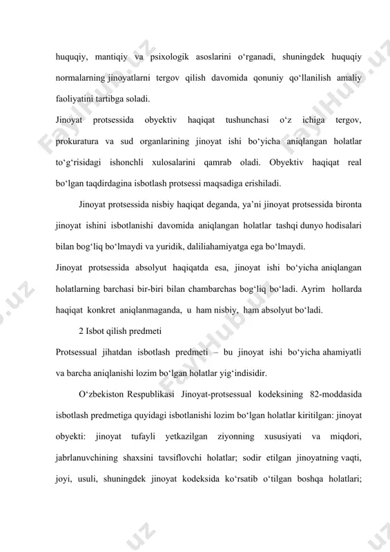 chon, qayerda, qanday usullar orqali hamda qanday sharoitlarda sodir etilgani va ulardan kelib chiqqan oqibatlar o‘rtasida qanday sababiy bog‘lanish borligi kabi masalalar hal qilinadi. bu holatlarni aniqlash surishtiruvchi, tergovchidan katta mas’uliyat talab etadi. chunki ayrim holatlar asosiy fakt bo‘lmasa ham, jinoyatning ochilishida yordamchi dalil bo‘lib xizmat qiladi. ba’zi jinoyatlar bo‘yicha vaqtni aniqlashda esa kun yoki haftaning aniqlanishi ham yetarli bo‘ladi. ammo har qanday vaziyatda jinoyat sodir etilgan vaqt, joy, usul, harakatlar va ularning oqibatlari o‘rtasidagi sababiy bog‘lanish holatlari to‘la, har tomonlama, xolisona aniqlanishi shart, aks holda dastlabki tergovning to‘liqsiz yoki bir yoqlama o‘tkazilishi holati yuzaga keladi isbotlashning asosiy maqsadi - jinoyat jarayonini olib borish davomida adolat mezoni bo‘lmish haqiqatni aniqlashdan iborat. protsessual isbot qilish jarayonida har bir jinoyat ishi bo‘yicha isbotlanishi lozim bo‘lgan holatlarni to‘la, har tomonlama, xolisona aniqlashlari lozim. isbotlash jarayonining eng zaruriy shartlaridan biri bo‘lgan isbotlanishi lozim bo‘lgan holatlarni aniqlashda qonuniy, ishonchli manbalardan olingan ma’lumotlardan foydalanilad 3. isbot …