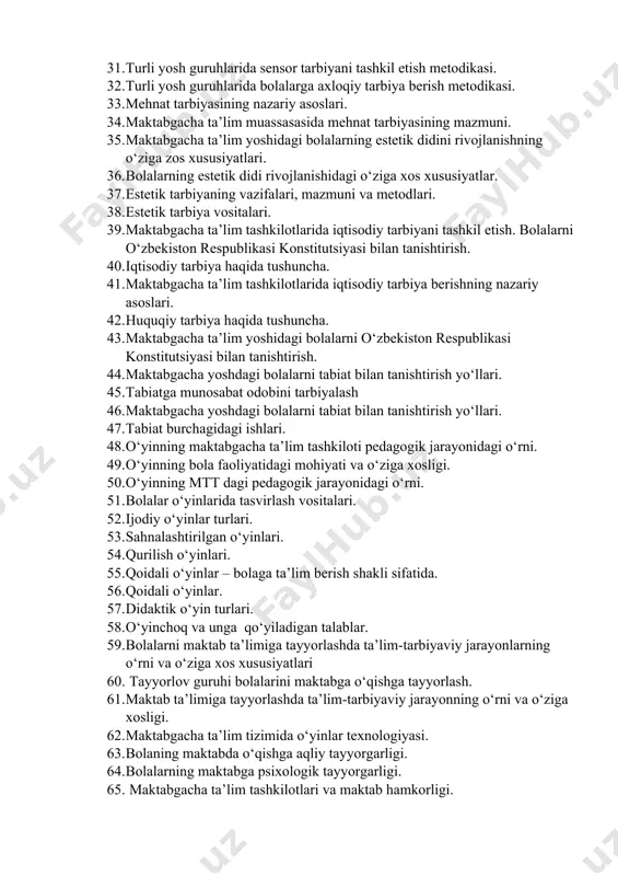 biyasining mazmuni. 35. maktabgacha ta’lim yoshidagi bolalarning estetik didini rivojlanishning o‘ziga zos xususiyatlari. 36. bolalarning estetik didi rivojlanishidagi o‘ziga xos xususiyatlar. 37. estetik tarbiyaning vazifalari, mazmuni va metodlari. 38. estetik tarbiya vositalari. 39. maktabgacha ta’lim tashkilotlarida iqtisodiy tarbiyani tashkil etish. bolalarni o‘zbekiston respublikasi konstitutsiyasi bilan tanishtirish. 40. iqtisodiy tarbiya haqida tushuncha. 41. maktabgacha ta’lim tashkilotlarida iqtisodiy tarbiya berishning nazariy asoslari. 42. huquqiy tarbiya haqida tushuncha. 43. maktabgacha ta’lim yoshidagi bolalarni o‘zbekiston respublikasi konstitutsiyasi bilan tanishtirish. 44. maktabgacha yoshdagi bolalarni tabiat bilan tanishtirish yo‘llari. 45. tabiatga munosabat odobini tarbiyalash 46. maktabgacha yoshdagi bolalarni tabiat bilan tanishtirish yo‘llari. 47. tabiat burchagidagi ishlari. 48. o‘yinning maktabgacha ta’lim tashkiloti pedagogik jarayonidagi o‘rni. 49. o‘yinning bola faoliyatidagi mohiyati va o‘ziga xosligi. 50. o‘yinning mtt dagi pedagogik jarayonidagi o‘rni. 51. bolalar o‘yinlarida tasvirlash vositalari. 52. ijodiy o‘yinlar turlari. 53. sahnalashtirilgan o‘yinlari. 54. qurilish o‘yinlari. 55. qoidali o‘yinlar – bolaga ta’lim berish shakli sifatida. 56. qoidali o‘yinlar. …
