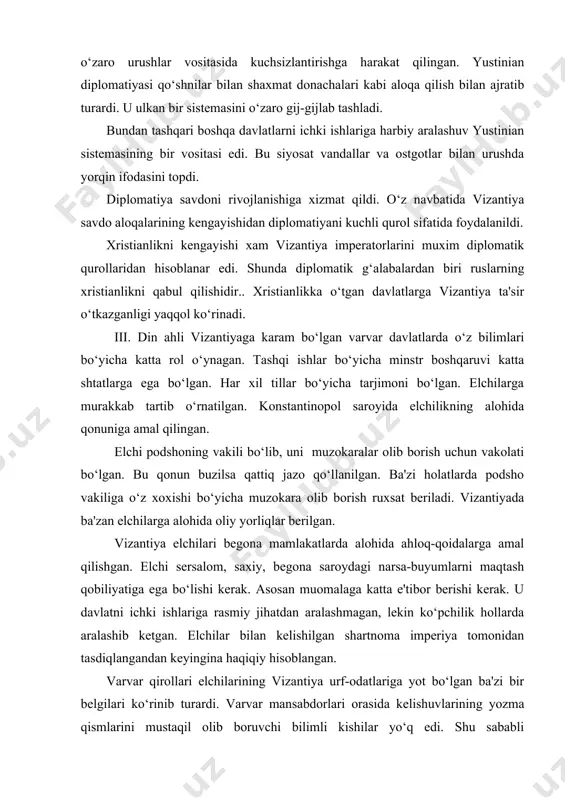 uyumlarni maqtash qobiliyatiga ega bo‘lishi kerak. asosan muomalaga katta e'tibor berishi kerak. u davlatni ichki ishlariga rasmiy jihatdan aralashmagan, lekin ko‘pchilik hollarda aralashib ketgan. elchilar bilan kelishilgan shartnoma imperiya tomonidan tasdiqlangandan keyingina haqiqiy hisoblangan. varvar qirollari elchilarining vizantiya urf-odatlariga yot bo‘lgan ba'zi bir belgilari ko‘rinib turardi. varvar mansabdorlari orasida kelishuvlarining yozma qismlarini mustaqil olib boruvchi bilimli kishilar yo‘q edi. shu sababli vizantiyaliklarda ham, uchragan qirol elchixonalarida odatda diniy kishilar ishtirok etishgan. ilk o‘rta asrlarda xalqaro munosabatlar va diplomatiya. rim diplomatiyasining qoidalarini varvar qirolliklari orasida nafaqat vizantiya tomonidan, eski imperiya idoralarining qoida va odatlarini o‘zida saqlab qolgan papa kuriyalari tomonidan ham tarqatildi. papa diplomatiyasining ta'siri o‘rta asrlar siyosiy tarixida eng kuchli ko‘rinishlari bilan ifodalandi. g‘arbiy rim imperiyasining qulashi va italiyada varvarlar xokimiyatini o‘rnatilishi bilan papalikning xalqaro holati keskin murakkablashdi. shuning uchun papalar vizantiya imperatoriga juda katta umidlar bog‘lashdi. konstantinopolda papalar o‘z yonlarida apokrisiarlar deb nomlangan doimiy rezidentlarni ushlab turar edilar. faqat …