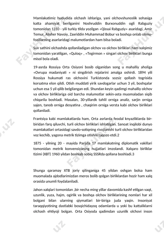 asaridagi, amir temur, alisher navoiy, zaxriddin muhammad bobur va boshqa onlab olimu-fozillarning asarlaridagi malumotlardan ham bilsa boladi. suv sathini olchashda qollaniladigan olchov va olchov birliklari ham xalqimiz tomonidan yaratilgan, «quloq» , «tegirmon » singari olchov birliklari bunga misol bola oladi. 19-asrda rossiya orta osiyoni bosib olganidan song u mahalliy aholiga «ovrupa madaniyati » ni singdirish rejalarini amalga oshirdi. 1894 yili rossiya hukumati ras olchovini turkistonda sozsiz qollash togrisida korsatma elon qildi. otish muddati yirik savdogarlar uchun 3 yil, boshqalar uchun esa 5 yil qilib belgilangan edi. shundan keyin qadimgi mahalliy olchov va olchov birliklariga oid barcha malumotlar sekin-asta muomaladan siqib chiqarila boshladi. masalan, 30-yillardk tahlil orniga analiz, sarjin orniga sajen, tanob orniga desyatina , chaqirim orniga versta kabi olchov birliklari qollaniladi. frantsiya kabi mamlakatlarda ham, orta asrlarda feodal knyazliklarda bir-biridan farq qiluvchi, turli olchov birliklari ishlatilgan. sanoat inqilobi dunyo mamlakatlari ortasidagi savdo-sotiqning rivojlanishi turli olchov birliklaridan voz kechib, yagona metrik …