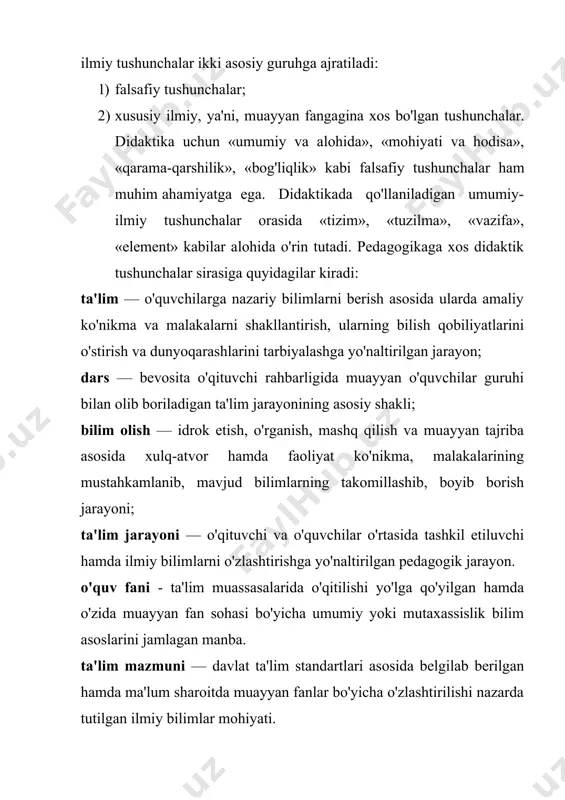 oriyalari quyidagilardan iborat: dars, bilim olish, ta'lim, bilim, ko'nikma, malaka, ta'lim maqsadi, ta'lim mazmuni, ta'lim jarayoni, ta'lim jarayonini tashkil etish, ta'lim turlari, shakllari, metodlari va vositalari, ta'lim natijasi. so'nggi paytlarda asosiy didaktik kategoriyalar sirasiga ta'limning didaktik tizimi va ta'lim texnologiyasi kabi tushunchalarni ham kiritish taklifi ilgari surilmoqda. bilim — shaxsning ongida tushunchalar, sxemalar, ma'lum obrazlar ko'rinishida aks etuvchi borliq haqidagi tizimlashtirilgan ilmiy ma'lumotlar majmui; bilim olish - idrok etish, o'rganish, mashq qilish va muayyan tajriba asosida xulq-atvor hamda faoliyat ko'nikma, malakalarining mustahkamlanib, mavjud bilimlarning takomillashib, boyibborish jarayoni; ko'nikma - olingan bilimlarga asoslanib qo'yilgan vazifalar va shartlarga binoan bajariladigan harakatlar yig'indisi; malaka - ongli xatti-harakatning avtomatlashtirilgan tarkibiy qismi; ta'lim - o'quvchilarga nazariy bilimlarni berish asosida ularda amaliy ko'nikma va malakalarni shakllantirish, ularning bilish qobiliyatlarini o'stirish va dunyoqarashlarini tarbiyalashga yo'naltirilgan jarayon; ta'lim metodlari - ta'lim jarayonida qo'llanilib, uning samarasini ta'minlovchi usullar majmui; ta'lim mazmuni - shaxsning aqliy va jismoniy qobiliyatini har tomonlama …