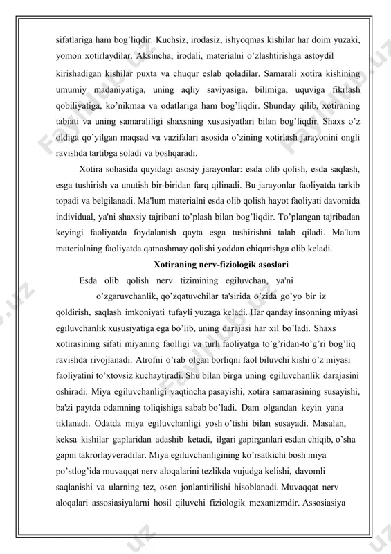 a rivojlanadi. atrofni o’rab olgan borliqni faol biluvchi kishi o’z miyasi faoliyatini to’xtovsiz kuchaytiradi. shu bilan birga uning egiluvchanlik darajasini oshiradi. miya egiluvchanligi vaqtincha pasayishi, xotira samarasining susayishi, ba'zi paytda odamning toliqishiga sabab bo’ladi. dam olgandan keyin yana tiklanadi. odatda miya egiluvchanligi yosh o’tishi bilan susayadi. masalan, keksa kishilar gaplaridan adashib ketadi, ilgari gapirganlari esdan chiqib, o’sha gapni takrorlayveradilar. miya egiluvchanligining ko’rsatkichi bosh miya po’stlog’ida muvaqqat nerv aloqalarini tezlikda vujudga kelishi, davomli saqlanishi va ularning tez, oson jonlantirilishi hisoblanadi. muvaqqat nerv aloqalari assosiasiyalarni hosil qiluvchi fiziologik mexanizmdir. assosiasiya bizning xotiramizda mustahkamlangan va ongimizda qayd qilingan ayrim voqea hodisalarning o’zaro bog’lanishidir. biror buyumni esda olib qolish, boshqa buyumlar bilan bog’lash orqali amalga oshiriladi. bu o’rinda akademik i.p.pavlovning quyidagi so’zlari juda xarakterlidir. "muvaqqat nerv bog’lanishlari - deb yozadi i.p. pavlov hayvonot olamida va bizning o’zimizda ham bo’ladigan eng umumiy fiziologik hodisadir. shu bilan birga u psixik hodisa hamdir, turli-tuman harakat, taassurot bo’lmasa …