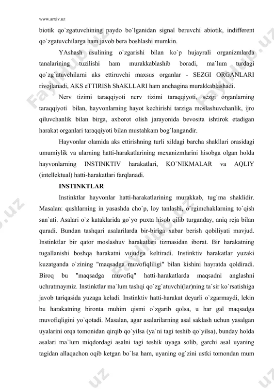 instinktlar ma`lum tashqi qo`zg`atuvchi(lar)ning ta`sir ko`rsatishiga javob tariqasida yuzaga keladi. instinktiv hatti-harakat deyarli o`zgarmaydi, lekin bu harakatning bironta muhim qismi o`zgarib qolsa, u har gal maqsadga muvofiqligini yo`qotadi. masalan, agar asalarilarning asal saklash uchun yasalgan uyalarini orqa tomonidan qirqib qo`yilsa (ya`ni tagi teshib qo`yilsa), bunday holda asalari ma`lum miqdordagi asalni tagi teshik uyaga solib, garchi asal uyaning tagidan allaqachon oqib ketgan bo`lsa ham, uyaning og`zini ustki tomondan mum bilan berkitib quya beradi. harakatlarning instinktiv shakllari faqat doimiy sharoitlardagina maqsadga muvofiqdirlar. shuni qayd qilib qilib o`tish kerakki, garchi ma`lum instinktlar bir turdagi barcha organizlarga xos bo`lsa ham, lekin ularni amalga oshirish alohida organizmlarda biroz boshqacharoq bo`ladi. instinktiv hatti-harakatlarning ana shunday nisbatan har xil tarzda amalga oshirilishi yashash sharoiti keskin o`zgargan holda organizmlar turining saqlanib qolishiga imkon beradi. ko`nikmalar yuksak taraqqiy etgan hayvonlar hayotida, xususan sut emizuvchilarda hatti-harakatning yanada aynanroq aks ettirishga yordam beruvchi yangi, ildamroq shakllari ko`proq rol o`ynaydi. bular - …