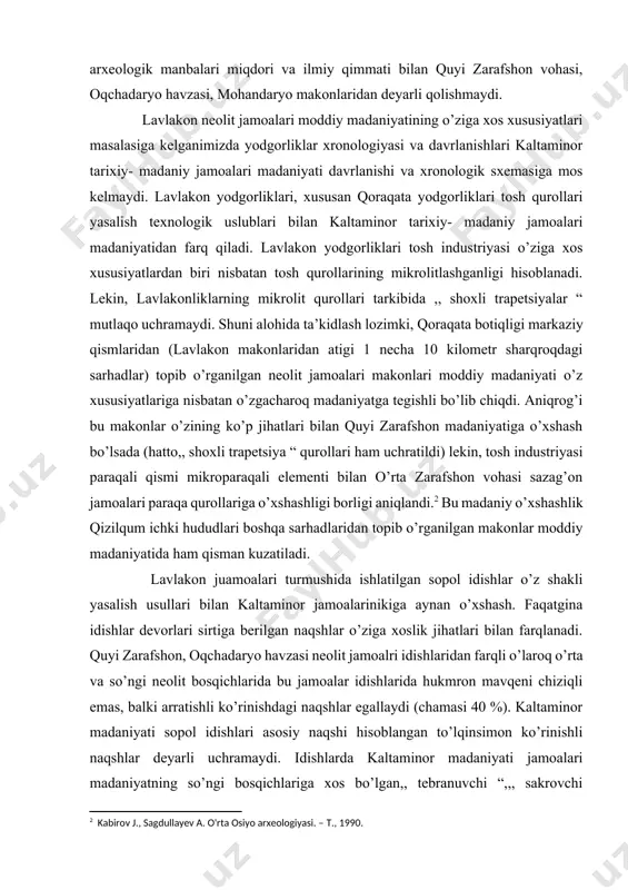 iyatida ham qisman kuzatiladi. [2: kabirov j., sagdullayev a. o'rta osiyo arxeologiyasi. – т., 1990.] lavlakon juamoalari turmushida ishlatilgan sopol idishlar o’z shakli yasalish usullari bilan kaltaminor jamoalarinikiga aynan o’xshash. faqatgina idishlar devorlari sirtiga berilgan naqshlar o’ziga xoslik jihatlari bilan farqlanadi. quyi zarafshon, oqchadaryo havzasi neolit jamoalri idishlaridan farqli o’laroq o’rta va so’ngi neolit bosqichlarida bu jamoalar idishlarida hukmron mavqeni chiziqli emas, balki arratishli ko’rinishdagi naqshlar egallaydi (chamasi 40 %). kaltaminor madaniyati sopol idishlari asosiy naqshi hisoblangan to’lqinsimon ko’rinishli naqshlar deyarli uchramaydi. idishlarda kaltaminor madaniyati jamoalari madaniyatning so’ngi bosqichlariga xos bo’lgan,, tebranuvchi “,,, sakrovchi taraqsimon “ ko’rinishdagi naqshlar umuman uchramaydi. bu kabi xususiyatlar lavlakon jamoalari moddiy madaniyatining o’ziga xosligini ko’rsatadi. yuqorida zikr etilgan, lavlakon neolit jamoalarining o’ziga xos xususiyatlari mutaxasis olimlarga lavlakonliklar madaniyatini kaltaminor tarixiy – madaniy jamoalari madaniyati chegarasida mahalliy madaniy variant eb ajratish imkonini bergan. ko’llarning o’ziga xos geografik jihatdan joylanishi ham shu o’ziga xoslikka ta’sir qilgan bo’lishi …