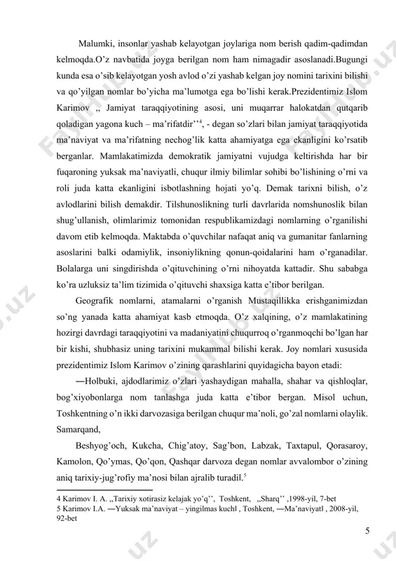 ituvchi shaxsiga katta e’tibor berilgan. [4: karimov i. a. ,,tarixiy xotirasiz kelajak yo’q’’, toshkent, ,,sharq’’ ,1998-yil, 7-bet ] geografik nomlarni, atamalarni o’rganish mustaqillikka erishganimizdan so’ng yanada katta ahamiyat kasb etmoqda. o’z xalqining, o’z mamlakatining hozirgi davrdagi taraqqiyotini va madaniyatini chuqurroq o’rganmoqchi bo’lgan har bir kishi, shubhasiz uning tarixini mukammal bilishi kerak. joy nomlari xususida prezidentimiz islom karimov o’zining qarashlarini quyidagicha bayon etadi: ―holbuki, ajdodlarimiz o’zlari yashaydigan mahalla, shahar va qishloqlar, bog’xiyobonlarga nom tanlashga juda katta e’tibor bergan. misol uchun, toshkentning o’n ikki darvozasiga berilgan chuqur ma’noli, go’zal nomlarni olaylik. samarqand, beshyog’och, kukcha, chig’atoy, sag’bon, labzak, taxtapul, qorasaroy, kamolon, qo’ymas, qo’qon, qashqar darvoza degan nomlar avvalombor o’zining aniq tarixiy-jug’rofiy ma’nosi bilan ajralib turadi‖.[footnoteref:5] [5: karimov i.a. ―yuksak ma’naviyat – yingilmas kuch‖ , toshkent, ―ma’naviyat‖ , 2008-yil, 92-bet ] tarix – kishilik jamiyatini aniq taraqqiyot yo’lini har tomonlama va ziddiyatli bo’lgan yagona qonuniyatli bir protsеss tarzida o’rganuvchi ijtimoiy fanlar ichida asosiy o’rinni …