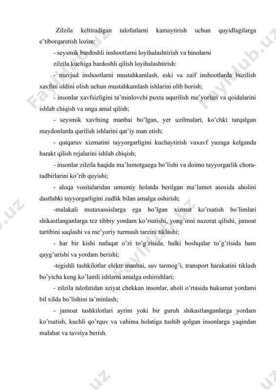 sh; -malakali mutaxassislarga ega bo’lgan xizmat ko’rsatish bo’limlari shikastlanganlarga tez tibbiy yordam ko’rsatishi, yong’inni nazorat qilishi, jamoat tartibini saqlashi va me’yoriy turmush tarzini tiklashi; - har bir kishi nafaqat o’zi to’g’risida, balki boshqalar to’g’risida ham qayg’urishi va yordam berishi; -tegishli tashkilotlar elektr manbai, suv tarmog’i, transport harakatini tiklash bo’yicha keng ko’lamli ishlarni amalga oshirishlari; - zilzila talofatidan aziyat chekkan insonlar, aholi o’rtasida hukumat yordami bil xilda bo’lishini ta’minlash; - jamoat tashkilotlari ayrim yoki bir guruh shikastlanganlarga yordam ko’rsatish, kuchli qo’rquv va vahima holatiga tushib qolgan insonlarga yaqindan malahat va tavsiya berish.