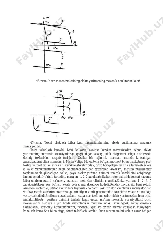 h mexanizmlari uchun elektr yuritmaning umumiy xarakteristikalari 1 va 2rasmda ko'rsatilganlarga qisqartirilishi mumkin. ularning har biri o'ziga xos maqsadga ega: • 1 va 2 xarakteristikalar yuklarni yuqori tezlikda ko'tarish va tushirish uchun ishlatiladi; • xarakteristikalar 3 va shunga o'xshashlar reostatik boshqaruv bilan dvigatelning silliq ishga tushishi uchun zarur bo'lib, ba'zan yuklar harakatining oraliq tezligini olishga xizmat qiladi; • qattiq xarakteristikasi 4 ba'zi hollarda yukni ko'tarishda uni ma'lum darajaga etkazish kerak; • 5 xarakteristikasi tormozlash rejimida (iv kvadrant) engil va og'ir yuklarni past tezlikda tushirishga, shuningdek, agar ishning quvvat rejimidan foydalanish kerak bo'lsa (iii kvadrant) engil yuklarni va bo'sh ilgakni tushirishga imkon beradi.; • 6 xarakteristikasi mumkin bo'lgan to'satdan ortiqcha yuk bilan ishlaydigan mexanizmlar uchun zarur, masalan, tutqichlar uchun. 46-rasm. kran mexanizmlarining elektr yuritmaning mexanik xarakteristikalari 47-rasm. tokni cheklash bilan kran mexanizmlarining elektr yuritmaning mexanik xususiyatlari. shuni ta'kidlash kerakki, ba'zi hollarda, ayniqsa harakat mexanizmlari uchun elektr yuritmaning mexanik xususiyatlariga qo'yiladigan asosiy …