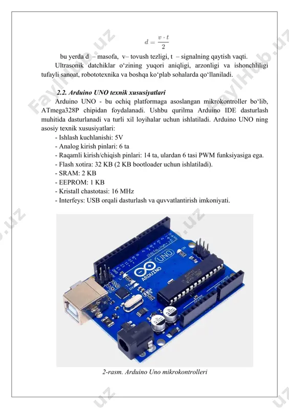di va signalni qayta ishlaydi. - arduino uno: ma’lumotlarni qayta ishlaydi va hisob-kitob qiladi. - lcd displey: o‘lchangan masofani foydalanuvchiga vizual ravishda taqdim etadi. bu algoritm va blok sxema qurilmaning soddaligini va samaradorligini ta’minlaydi, shuningdek, uni yanada takomillashtirish imkoniyatini yaratadi. 3. qurilma dizayni va apparat qismlarining tanlovi 3.1. qurilma dizayni va apparat qismlarining tanlovi ultrasonik datchik yordamida masofani o‘lchash qurilmasi sodda, ishonchli va samarali apparat qismlaridan tashkil topadi. ushbu loyihani amalga oshirish uchun quyidagi apparat komponentlari tanlandi: 1. arduino uno qurilmaning asosiy boshqaruv platformasi. arduino uno o‘zining kuchli ishlash imkoniyatlari va keng kutubxona bazasi tufayli ushbu loyiha uchun ideal tanlov hisoblanadi. - funktsiyalari: ma’lumotlarni qayta ishlash, signalni yuborish va qabul qilish, hisob-kitoblarni bajarish. - afzalliklari: arzon narx, dasturlashning soddaligi, keng qo‘llaniladigan platforma. 2. hc-sr04 ultrasonik datchik masofani o‘lchash uchun tanlangan qurilma. ushbu datchikning asosiy afzalliklari - yuqori aniqlik, arzon narx va oson interfeys. - ishlash diapazoni: 2 sm dan 4 …