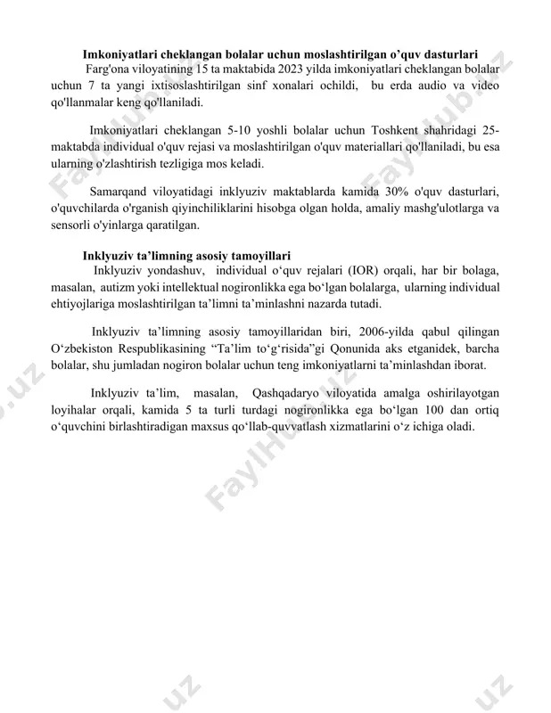 yordam berdi. inklyuziv ta’lim muhitini yaratishda, masalan, toshkentdagi 5 ta maktabda 20 dan ortiq o‘quvchi uchun individual o‘quv rejalarini ishlab chiqish va ularning ehtiyojlariga moslashtirilgan texnologiyalarni qo‘llash muhim ahamiyat kasb etadi. imkoniyatlari cheklangan bolalar uchun moslashtirilgan o’quv dasturlari farg'ona viloyatining 15 ta maktabida 2023 yilda imkoniyatlari cheklangan bolalar uchun 7 ta yangi ixtisoslashtirilgan sinf xonalari ochildi, bu erda audio va video qo'llanmalar keng qo'llaniladi. imkoniyatlari cheklangan 5-10 yoshli bolalar uchun toshkent shahridagi 25-maktabda individual o'quv rejasi va moslashtirilgan o'quv materiallari qo'llaniladi, bu esa ularning o'zlashtirish tezligiga mos keladi. samarqand viloyatidagi inklyuziv maktablarda kamida 30% o'quv dasturlari, o'quvchilarda o'rganish qiyinchiliklarini hisobga olgan holda, amaliy mashg'ulotlarga va sensorli o'yinlarga qaratilgan. inklyuziv ta’limning asosiy tamoyillari inklyuziv yondashuv, individual o‘quv rejalari (ior) orqali, har bir bolaga, masalan, autizm yoki intellektual nogironlikka ega bo‘lgan bolalarga, ularning individual ehtiyojlariga moslashtirilgan ta’limni ta’minlashni nazarda tutadi. inklyuziv ta’limning asosiy tamoyillaridan biri, 2006-yilda qabul qilingan o‘zbekiston respublikasining “ta’lim to‘g‘risida”gi …