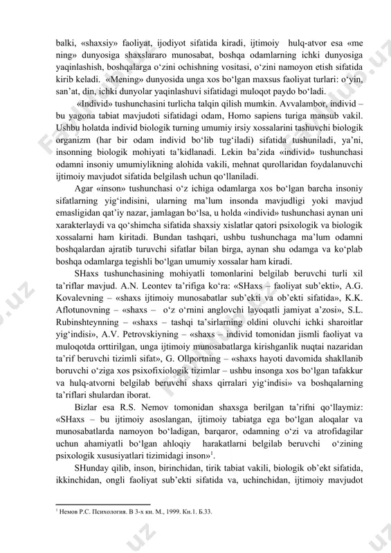 ar ma’nosida so‘z yuritadigan bo‘lsak, u holda inson mavjud bo‘la oladigan keyingi – bu «mening» ichki olamim dunyosiga murojaat qilamiz. bu dunyo kechinmalar, shaxsiy mohiyatlar, shaxsiy dahldorlikni his etish, u yoki bunga shaxsiy tegishlilik, boshqa odamlar bilan mavjudlikning «hodisaviyligi» bilan to‘la. bu dunyoga jismli faoliyat o‘z shaklini o‘zgartirgan holda oddiy holatdagi foydali faoliyat, shaklini yo‘qotgan jismli harakat bo‘lib emas, balki, «shaxsiy» faoliyat, ijodiyot sifatida kiradi, ijtimoiy hulq-atvor esa «me ning» dunyosiga shaxslararo munosabat, boshqa odamlarning ichki dunyosiga yaqinlashish, boshqalarga o‘zini ochishning vositasi, o‘zini namoyon etish sifatida kirib keladi. «mening» dunyosida unga xos bo‘lgan maxsus faoliyat turlari: o‘yin, san’at, din, ichki dunyolar yaqinlashuvi sifatidagi muloqot paydo bo‘ladi. «individ» tushunchasini turlicha talqin qilish mumkin. avvalambor, individ – bu yagona tabiat mavjudoti sifatidagi odam, homo sapiens turiga mansub vakil. ushbu holatda individ biologik turning umumiy irsiy xossalarini tashuvchi biologik organizm (har bir odam individ bo‘lib tug‘iladi) sifatida tushuniladi, ya’ni, insonning biologik mohiyati ta’kidlanadi. …