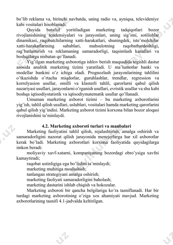shqi muhit monitoringi (kon’yunktura, jarayonlar va tendensiyalarni o’rganish); muhitdan nusxa olish (mavjud axborotlarni olish); muhitni prognozlash (rivojlanish istiqbollarini baholash). monitoring deb aniq belgilangan, tor doiradagi ma’lumotlarni doimiy to’plash, izlash tizimiga aytiladi. monitoring ommaviy axborot vositalarini o’rganishda eng ko’p tarqalgan. ko’pincha monitoring obyekti bo’lib reklama va, birinchi navbatda, uning radio va, ayniqsa, televideniye kabi vositalari hisoblanadi. quyida batafsil yoritiladigan marketing tadqiqotlari bozor rivojlanishining tendensiyalari va jarayonlari, uning sig’imi, sotilishlar dinamikasi, raqobatchilarning xatti-harakatlari, shuningdek, iste’molchilar xatti-harakatlarining sabablari, mahsulotning raqobatbardoshligi, rag’batlantirish va reklamaning samaradorligi, taqsimlash kanallari va boshqalarga nisbatan qo’llanadi. yig’ilgan marketing axborotiga ishlov berish maqsadida tegishli dastur asosida analitik marketing tizimi yaratiladi. u ma’lumotlar banki va modellar bankini o’z ichiga oladi. prognozlash jarayonlarining tahlilini o’tkazishda o’rtacha miqdorlar, guruhlashlar, trendlar, regression va korrelyasion usullar, omilli va klasterli tahlil, qarorlarni qabul qilish nazariyasi usullari, jarayonlarni o’rganish usullari, evristik usullar va shu kabi boshqa iqtisodiystatistik va iqtisodiymatematik usullar qo’llanadi. umuman marketing axborot tizimi – bu …