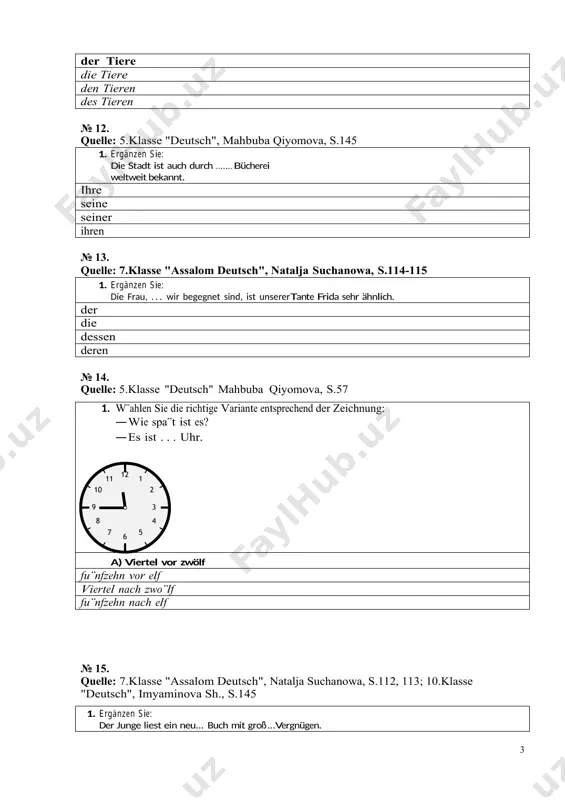 seiner eurer ihrer № 23. quelle: assalom deutsch 7",7. klasse, natalja suchanova, s 138 schwerigkeitsstufe– 1 erg¨anzen sie: meine freundin, . . . ich gestern eine e-mail geschickt habe, wohnt in einer kleinen stadt in der schweiz. der die deren denen № 24. quelle: 7. klasse "assalom deutsch", natalja suchanowa, s. 136; 10. klasse "deutsch", imyaminova sh., s.145 schwerigkeitsstufe– 1 erg¨anzen sie: er hat uns diese worte mit der leis.. stimme gesagt. -en -e -er -es № 25. quelle: 7. klasse "assalom deutsch", natalja suchanowa, s. 136, 10. klasse "deutsch", imyaminova sh., s.145 schwerigkeitsstufe– 1 1. erg¨anzen sie: der dekan begru¨ßte . . . studenten alle neuen allem neuem allen neue alles neues № 26. quelle: 10. klasse "deutsch" imyaminova sh., s.181 schwerigkeitsstufe– 1 erg¨anzen sie: mein freund sagt mir, . . . er noch einige tage in buchara bleibt. dass ob weil damit № 27. quelle: mahbuba qiyomova, "deutsch" …