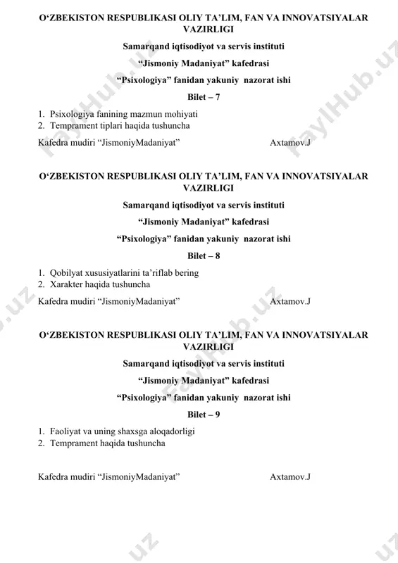 liy ta’lim, fan va innovatsiyalar vazirligi samarqand iqtisodiyot va servis instituti “jismoniy madaniyat” kafedrasi “psixologiya” fanidan yakuniy nazorat ishi bilet-13 1.faoliyatning asosiy turlari. uyin,ta’lim, mehnat. 2.motiv va motivatsiya tushunchasini tushuntiring kafedra mudiri “jismoniymadaniyat” axtamov.j o‘zbekiston respublikasi oliy ta’lim, fan va innovatsiyalar vazirligi samarqand iqtisodiyot va servis instituti “jismoniy madaniyat” kafedrasi “psixologiya” fanidan yakuniy nazorat ishi bilet-14 1.kuzatish metodi haqida ma’lumot bering 2.xarekter tiplarining xususiyatlari kafedramudiri “jismoniymadaniyat” axtamov.j o‘zbekiston respublikasi oliy ta’lim, fan va innovatsiyalar vazirligi samarqand iqtisodiyot va servis instituti “jismoniy madaniyat” kafedrasi “psixologiya” fanidan yakuniy nazorat ishi bilet– 15 1.psixologiya fanining predmeti maqsadi vazifalari 2.shaxs shakllanishida ijtimoiy faolligigning o’rni kafedra mudiri “jismoniymadaniyat” axtamov.j o‘zbekiston respublikasi oliy ta’lim, fan va innovatsiyalar vazirligi samarqand iqtisodiyot va servis instituti “jismoniy madaniyat” kafedrasi “psixologiya” fanidan yakuniy nazorat ishi bilet – 16 1. psixologiya fanining rivojlanish bosqichlari 2. shaxs o’z-o’zini anglashni tarkib topishi kafedra mudiri “jismoniymadaniyat” axtamov.j o‘zbekiston respublikasi oliy ta’lim, fan va innovatsiyalar …