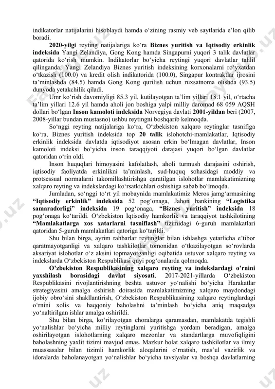 ahamiyat kasb etadi. ko‘rsatkichlari bo‘yicha yuqori baholangan har qanday xalqaro reytinglar samarasi sifatida ishbilarmonlardan tortib dunyo aholisi barcha qatlamining e’tibori shu mamlakatga qaratiladi: investitsion muhit, turizm, xizmat ko‘rsatish sohasi rivojlanadi, buning natijasida aholining turmush darajasi va farovonligi yaxshilanadi. xalqaro reyting va indekslarni faoliyat yo‘nalishiga qarab ijtimoiy-iqtisodiy va siyosiy-huquqiy sohalarga ajratish mumkin. bunda iqtisodiyot, ishbilarmonlik, byudjet, sanoat, investitsiya va barqaror rivojlanish maqsadlarini ijtimoiy-iqtisodiy sohaga, huquq, korrupsiya, demokratiya hamda boshqaruv sifatini siyosiy-huquqiy sohalarga kiritish maqsadga muvofiqdir. indeksni tuzuvchi xalqaro tashkilotlar tegishli davrlar bo‘yicha davlat organlari tomonidan e’lon qilingan ochiq ma’lumotlar hamda turli xalqaro tashkilotlarning (world economic forum, world bank, international monetary fund, un, transparency international va boshqalar) reyting hisobotlari natijalariga asoslanib, indikatorlar natijalarini hisoblaydi hamda o‘zining rasmiy veb saytlarida e’lon qilib boradi. 2020-yilgi reyting natijalariga ko‘ra biznes yuritish va iqtisodiy erkinlik indeksida yangi zelandiya, gong kong hamda singapurni yuqori 3 talik davlatlar qatorida ko‘rish mumkin. indikatorlar bo‘yicha reytingi yuqori davlatlar tahlil qilinganda, …