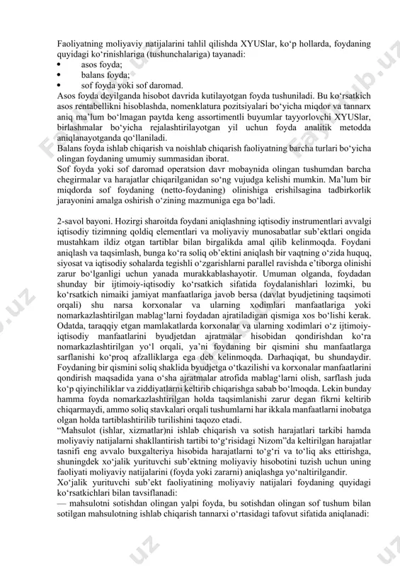 imi sifatida talqin etdi. amaliyotda hamma vaqt ham foydaning mazmun-mohiyati bir xil tarzda ifodalanaverilmaydi. odatda, foyda deganda xyus, firma, korporatsiyalar va boshqa xo‘jalik yurituvchi sub’ektlar ishlab chiqarish-xo‘jalik faoliyatining umumlashtirilgan tarzda baholovchi ko‘rsatkich, daromadning mahsulotni ishlab chiqarish va realizatsiya qilish bilan bog‘liq bo‘lgan barcha harajatlar ustidan oshgan qismi tushuniladi. amaliy faoliyatda esa “foyda”ning barcha tushunchalarini quyidagi uch guruhga birlashtirish mumkin: · realizatsiya qilinadigan tovar (xizmat)lar sotish bahosi bilan ularni ishlab chiqarish harajatlari o‘rtasidagi farq sifatida o‘lchanadigan foyda; · sof aktivlarning yil oxiridagi va yil boshidagi o‘lchamlarining farqi sifatida o‘lchanadigan faoliyatning ayrim davriga tegishli bo‘lgan foyda (uning kapitalashtirilganligi); · foydani kapitaldan olingan daromad sifatida tushunish. foydaning ma’no-mazmunini aniqlashga bo‘lgan yondoshuvning turlicha ekanligidan kompaniyalar tomonidan taqdim etaladigan hisobot ma’lumotlarining standart paketlariga qarab turib, uning miqdori to‘g‘risida aniq bir fikrni aytishning hamma vaqt ham iloji yo‘q. faoliyatning moliyaviy natijalarini tahlil qilishda xyuslar, ko‘p hollarda, foydaning quyidagi ko‘rinishlariga (tushunchalariga) tayanadi: · asos foyda; · balans …