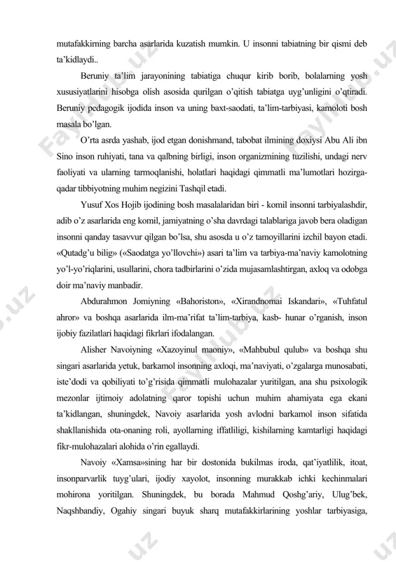 moti tashqi muhit, boshqa insonlar va shu kabilar bilan muloqotda vujudga keladi, inson o’z faoliyati yordamida ularni egallaydi, ularga erishadi. uning aqli, fikri, ruhiy yuksalishining eng yetuk mahsuli bo’ladi, deb ta’kidlaydi. abu rayhon beruniy ta’lim va tarbiyaning maqsadi, vazifalari va mavqyei, inson, yosh avlodning rivojlanishi haqidagi fikrlari chin ma’noda insonparvarlik va insonshunoslik zamirida yaratilgan. bilim va tarbiyaning tabiatga uyg’unlik tamoyillarini mutafakkirning barcha asarlarida kuzatish mumkin. u insonni tabiatning bir qismi deb ta’kidlaydi.. beruniy ta’lim jarayonining tabiatiga chuqur kirib borib, bolalarning yosh xususiyatlarini hisobga olish asosida qurilgan o’qitish tabiatga uyg’unligini o’qtiradi. beruniy pedagogik ijodida inson va uning baxt-saodati, ta’lim-tarbiyasi, kamoloti bosh masala bo’lgan. o’rta asrda yashab, ijod etgan donishmand, tabobat ilmining doxiysi abu ali ibn sino inson ruhiyati, tana va qalbning birligi, inson organizmining tuzilishi, undagi nerv faoliyati va ularning tarmoqlanishi, holatlari haqidagi qimmatli ma’lumotlari hozirga-qadar tibbiyotning muhim negizini tashqil etadi. yusuf xos hojib ijodining bosh masalalaridan biri - komil insonni …