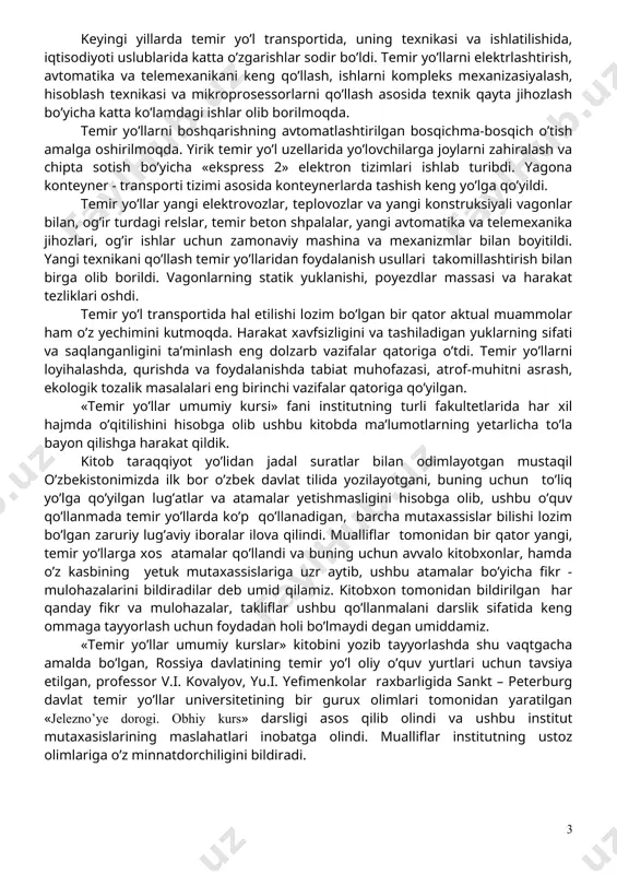 ri va uzellardan iborat. temir yo’llarning keng tarmoqli xo’jaliklari minglab kilometrlarga cho’zilgan bo’lib, beto’xtov va avariyasiz faoliyati uning barcha xo’jalik va zvenolarning o’zaro mutanosib va yagona konveyer sifatida muntazam ishlashiga bog’liq. tashish jarayonini takomillashtirishda o’zining barcha mahoratlarini ishga solish uchun temir yo’l sohasidagi har bir oliy ma’lumotli mutaxassis faqat o’z kasbini o’rganibgina qolmay, balki temir yo’llarning barcha yondosh xo’jaliklari haqida ham yetarlicha bilim va tajribalarga ega bo’lishi kerak. «temir yo’llar umumiy kursi» fani ushbu maqsadlarga xizmat qilib, uning zaminida temir yo’l transporti barcha xo’jalik bo’linmalarining o’zaro hamkorligi va hamjihatligi prinsiplari yotadi. ushbu fanni tashkil qilishda temir yo’l tansportining ko’zga ko’ringan olimi, prof. s.d.kareyshaning xizmatlari katta. 1923 yilda uning «temir yo’llar qisqa kursi» qo’llanmasi chop etilgan bo’lib, o’zini temir yo’l xizmatiga bog’lagan, yo’llagan talabalarni temir yo’llarning asoslari bilan tanitishni maqsad qilib qo’ydi. kitobda avtor ushbu kursni o’zlashtirish temir yo’llarinning qurilishi va ekspluatasiyasi haqida biron bir ma’lumotga ega bo’lmagan, temir yo’llarda yozgi …