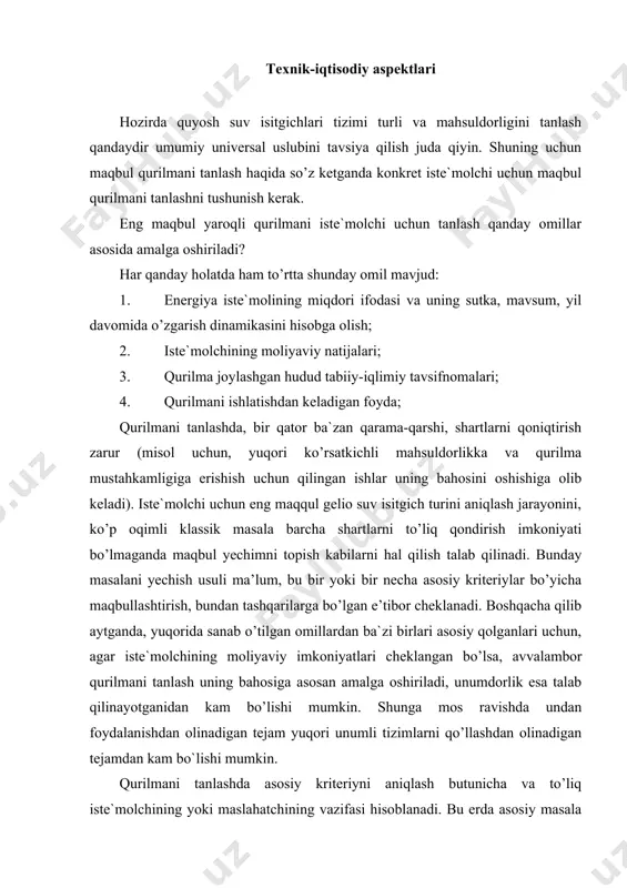 tilgan omillardan ba`zi birlari asosiy qolganlari uchun, agar iste`molchining moliyaviy imkoniyatlari cheklangan bo’lsa, avvalambor qurilmani tanlash uning bahosiga asosan amalga oshiriladi, unumdorlik esa talab qilinayotganidan kam bo’lishi mumkin. shunga mos ravishda undan foydalanishdan olinadigan tejam yuqori unumli tizimlarni qo’llashdan olinadigan tejamdan kam bo`lishi mumkin. qurilmani tanlashda asosiy kriteriyni aniqlash butunicha va to’liq iste`molchining yoki maslahatchining vazifasi hisoblanadi. bu erda asosiy masala oddiygina yechim bo’lmay, ahamiyatli joyi shundaki, o’zingizning talablaringiz va istaklaringizni raqamlarda to’g’ri ifodalay olishdan iborat. energiya iste`moli kattaligi va shaklidan kelib chiqqan holda tizim turini tanlash. ob`ekt issiqlik energiyasi iste`moli kattaligidan kelib chiqqan holda, hamma undan foydalanish vazifasiga ko’ra iste`molchi hozirda bozorda mavjud bo’lgan quyosh suv isitgichlari tizimlarini tahlil qilish mumkin. bu erda ikkita yo’l mavjud. birinchi shunday qurilmani tanlash kerakki, u yordamida gelioenergetik yo’l tizimidan foydalanish nuqtai nazaridan qaraganda eng qulay metrologik davr davomida energiya iste`molini to’liq qondirishni ta`minlash mumkin bo’lsin. bunday yo’lning ijobiy tomoni qurilma tomonidan ortiqcha …