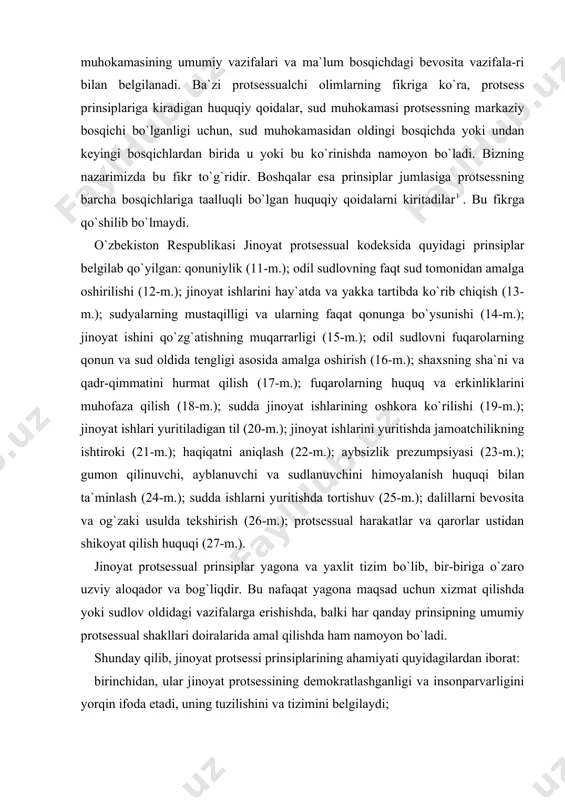 (22-m.); aybsizlik prezumpsiyasi (23-m.); gumon qilinuvchi, ayblanuvchi va sudlanuvchini himoyalanish huquqi bilan ta`minlash (24-m.); sudda ishlarni yuritishda tortishuv (25-m.); dalillarni bevosita va og`zaki usulda tekshirish (26-m.); protsessual harakatlar va qarorlar ustidan shikoyat qilish huquqi (27-m.). jinoyat protsessual prinsiplar yagona va yaxlit tizim bo`lib, bir-biriga o`zaro uzviy aloqador va bog`liqdir. bu nafaqat yagona maqsad uchun xizmat qilishda yoki sudlov oldidagi vazifalarga erishishda, balki har qanday prinsipning umumiy protsessual shakllari doiralarida amal qilishda ham namoyon bo`ladi. shunday qilib, jinoyat protsessi prinsiplarining ahamiyati quyidagilardan iborat: birinchidan, ular jinoyat protsessining demokratlashganligi va insonparvarligini yorqin ifoda etadi, uning tuzilishini va tizimini belgilaydi; ikkinchidan, jinoyat-protsessual me`yorlar va ayrim jinoyat protsessual institutlarni yanada takomillashtirish uchun asos bo`lib xizmat qiladi; uchinchidan, jinoyat protsessi prinsiplarini amaliyotda aniq mazmunini anglash murakkab bo`lgan jinoyat-protsessual me`yorlarni sharhlash va qo`llashda ishonchli asos hisoblanadi; to`rtinchidan, jinoyat protsessi prinsiplariga so`zsiz amal qilish jinoyat ishlari sud muhokamasining barcha vazifalari bajarilishi uchun zarur va majburiy shartdir. shuning …