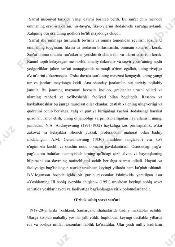 orliqni, ayniqsa, jonli narsalarni do'zax jazosidan qo'rqmay tasvirlashlari ruhoniylar obro'yining pasayishiga, dinga ishonchsizlik tug'ilishiga olib kelishi muqarrar edi. 1886-yildagi ko'rgazmada toshkentlik buxta sodiq xo'jayevning alebastrdan yasagan ot va kiyik haykalchalarining qo'yilishi, 1915-yil bosmadan chiqqan s. siddiqiyning «ko'r o'g'li» epik poemasiga ishlangan grafik illustratsiyalarining yuzaga kelishi davr taqozosi edi. o'zbek san'atida mavjud bo'lgan an'analar, shakllanib kelayotgan yangi tendensiyalarning mavjudligi esa o'zbek san'atining tarixan qisqa vaqt ichida katta muvaffaqiyatlarga erishganligini ko'rsatadi. bu asosda esa o'zbek san'ati shakllandi, rivojlandi. san'at insoniyat tarixida yangi davrni boshlab berdi. bu san'at chin ma'noda ommaning orzu-istaklarini, his-tuyg'u, fikr-o'ylarini ifodalovchi san'atga aylandi. xalqning o'zi esa uning ijodkori bo'lib maydonga chiqdi. san'at shu ommaga tushunarli bo'lishi va omma tomonidan sevilishi lozim. u ommaning tuyg'usini, fikrini va irodasini birlashtirishi, ommani ko'tarishi kerak. san'at omma orasida san'atkorlar yetishtirib chiqarishi va ularni o'stirishi kerak. kamol topib kelayotgan me'morlik, amaliy-dekorativ va tasviriy san'atning nodir yodgorliklari jahon san'ati taraqqiyotida salmoqli o'rinni egallab, uning rivojiga …