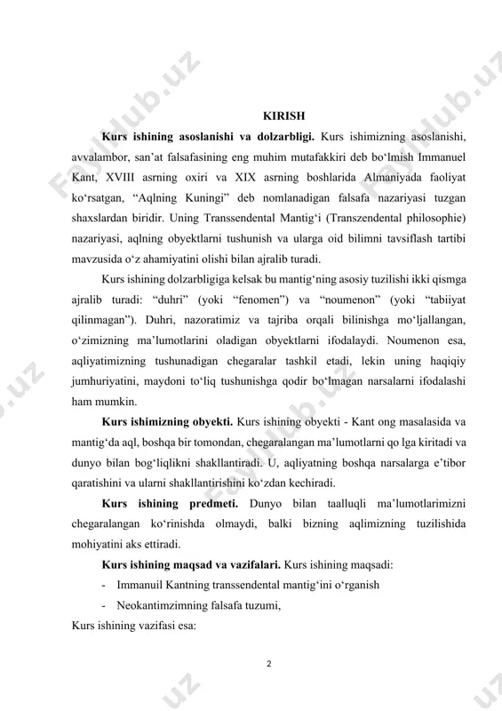tadi va dunyo bilan bog‘liqlikni shakllantiradi. u, aqliyatning boshqa narsalarga e’tibor qaratishini va ularni shakllantirishini ko‘zdan kechiradi. kurs ishining predmeti. dunyo bilan taalluqli ma’lumotlarimizni chegaralangan ko‘rinishda olmaydi, balki bizning aqlimizning tuzilishida mohiyatini aks ettiradi. kurs ishining maqsad va vazifalari. kurs ishining maqsadi: · immanuil kantning transsendental mantig‘ini o‘rganish · neokantimzimning falsafa tuzumi, kurs ishining vazifasi esa: · falsafiy qarashlari, tasavvurlari va metodlari, o‘z vaqti orqali juda yirik ahamiyatga ega bo‘lganligini; · “kritika” nomli asarlari, masalan, “kritika der reinen vernunft” (meyil etmaydigan ma’qullarning kritikasi) va “kritika der praktischen vernunft” (amaliy ma’qullarning kritikasi) kabi, shu usulda mavjud bo‘lgan qo‘shimchalari orqali tushuntirilganlarni o‘rganish tashkil etadi. kurs ishining o‘rganilganlik darajaisi. kantning ong osti va uning fikran mantig‘i, falsafada muhim o‘rin egallagan va keyingi tarixiy davrlarda ham keng tarqalgan bir nazariyadir. u, aqliyat, obyektiv dunyo va fikr-ma’lumotlar munosabatlari mamlakatida yangiliklar kiritgan va “kritik” usulda ta’lim etgan. kurs ishining oʻrganilganlik darajasi. jahon tarixiy merosini tahlil etish, …
