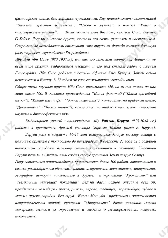 ринадлежат многотомный “большой трактат о музыке”, “слово о музыке”, а также “книга о классификации ритмов”. такие великие умы востока, как ибн сино, беруни, о.хайям, джами и многие другие, считали его своим учителем и наставником. современные исследователи отмечают, что труды ал-фароби сыграли большую роль в процессе европейского возрождения. абу али ибн сино (980-1037гг.), или как его называли европейцы, авиценна, во всем мире признан выдающимся медиком, и его имя ставят рядом с именем гиппократа. ибн сино родился в селении афшана близ бухары. затем семья переезжает в бухару. к 17 годам он уже сложившийся ученый и врач. общее число научных трудов ибн сино превышает 450, но из них дошло до нас лишь около 160. в основных произведениях “канон фит-тиб (“канон врачебной науки”), “китаб аш-шифо” (“книга исцеления”), написанных на арабском языке, “даниш-намэ” (“книга знания”), написанных на таджикском языке, изложены научные и философские взгляды. выдающийся ученый энциклопедист абу райхон беруни (973-1048 гг.) родился в предместье …