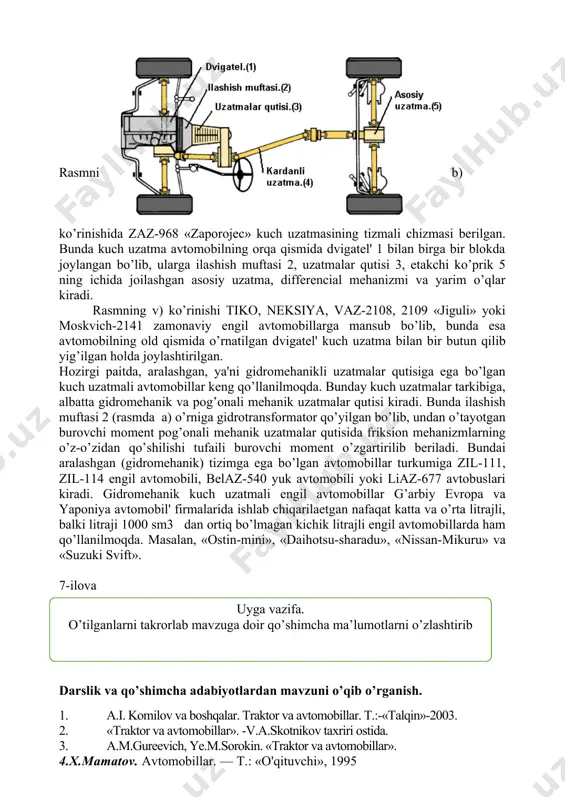 rilaetgan nafaqat katta va o’rta litrajli, balki litraji 1000 sm3 dan ortiq bo’lmagan kichik litrajli engil avtomobillarda ham qo’llanilmoqda. masalan, «ostin-mini», «daihotsu-sharadu», «nissan-mikuru» va «suzuki svift». 7-ilova ( uyga vazifa. o’tilganlarni takrorlab mavzuga doir qo’shimcha ma’lumotlarni o’zlashtirib yozib kelish . ) darslik va qo’shimcha adabiyotlardan mavzuni o’qib o’rganish. 1. a.i. komilov va boshqalar. traktor va avtomobillar. t.:-«talqin»-2003. 2. «traktor va avtomobillar». -v.a.skotnikov taxriri ostida. 3. a.m.gureevich, ye.m.sorokin. «traktor va avtomobillar». 4.x.mamatov. avtomobillar. — т.: «o'qituvchi», 1995 image1.png image2.png image3.png /docprops/thumbnail.wmf 14.mavzu:kardanli uzatma tuzilishi va u larga texnik xizmat ko 'rsatish. reja: 1.kardanli uzatma. 2.kardanli uzatmaning konstrukciyasi 3.asosiy uzatma 4. differensial kardanli uzatma o’qlari bir - biriga to’g’ri etmagan va o’z holatini o’zgartira oladigan vallar erdamida burovchi momentni kuch uzatmaning bir agregatid an boshqa agregatiga uzatib beradi. avtomobilning kuch uzatmasiga o’rnatilgan kardanli uzatma dvigateldan olinadigan burovchi momentni uzatmalar qutisi orqali bitta etakchi ko’prikka tarqatish qutisi erdamida bir nechta ko’prikka uzatib berishi …