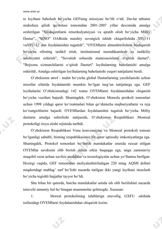 oddalarni foydalanishdan chiqarishda yordam uchun hukumat hissasini hisob qilib, 3356194 aqsh dollari miqdoridagi moliyaviy resurs bilan ta’mirnladi. 2009 yilning mart oyida, o‘zbekiston respublikasi ozon yemiruvchi moddalardan foydalanishni tugatishga yo‘naltirilgan milliy dastur doirasidagi xalqaro tashkilotlar: gef, bmtamd, bmttd ko‘magi bilan amalga oshirilgan 5 ta loyihani baholash bo‘yicha gefning missiyasi bo‘lib o‘tdi. davlat tabiatni muhofaza qilish qo‘mitasi tomonidan 2001-2007 yillar davomida amalga orshirilgan "xlodagentlarni retserkulyatsiyasi va ajratib olish bo‘yicha milliy dastur", "sino" oabsida maishiy sovutgich ishlab chiqarilishida xfu-11 vaxfu-12 dan foydalanishni tugatish", "oyemlarni almashtirilishini boshqarish bo‘yicha ofisning tashkil etish, institutsional mustahkamlash va tashkiliy salohiyatni oshirish", "sovutish sohasida mutaxassislarni o‘qitish dasturi", "bojxona xizmatchilarini o‘qitish dasturi" loyihalarning baholanishi amalga oshirildi. amalga oshirilgan loyihalarning baholanishi yuqori natijalarni berdi. o‘zbekiston atrof - muhit bo‘yicha global dasturlarning yaxshilanishi uchun misollar sifatida foydalanishi mumkin bo‘lgan turg’un natijalarga ega. gef loyihalarini o‘zbekistondagi 142 tonna oyemlarni foydalanishdan chiqarish bo‘yicha vazifani bajardi. shuningdek, o‘zbekiston monrela protkoli tomonlari uchun 1998 yildagi qaror …
