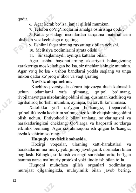 , va’dalar ta’sirining maqsadi va mohiyatini to‘g‘ri baholang. siz, do‘stlaringiz, xalqingiz va vataningiz haqidagi salbiy gaplarni diqqat bilan tahlil qiling. odil tanqidni zararli tamg‘alar va axborot tajovuzkorligidan ajrating. qattiq va xushomadgo‘ylarni baholash to‘g‘ri. jinoiy xavfsizlikni ta’minlash. hech qachon notanish odamlar bilan kartalar, lotereyalar, boshqa qiziqarli o‘yinlar o‘ynamang, firibgarlardan ehtiyot bo‘ling. ularni tanib olish oson. ular ko‘p mehnat qilmasdan tezda boyib ketishni taklif qilishadi. lekin bu sodir bo‘lmaydi, demak ular bizni aldash oson, deb o‘ylashadi. voqealarning rivojlanishi xavfli, nomaqbul, salbiy oqibatlarga olib kelishi mumkin bo‘lgan barcha holatlarda “yo‘q” deyish. hujumlar, o‘g‘irliklar, zo‘ravonliklarni kutishingiz mumkin bo‘lgan qorong‘u, joy va boshqa joylardan ehtiyot bo‘ling. xavfli joylarda yolg‘iz yurmang. atrofga qarang, yo‘lingizda va orqangizda har qanday tovushlarni tinglang, shubhali odamlar paydo bo‘lganda, o‘zingizni himoya qilishga tayyor bo‘lgan holda, ularni sizning yoningizdan o‘tishlariga ruxsat bering. xavfli holatlarda qichqiring, yordam so‘rang. notanish odamlarning so‘zlariga emas, balki ishlar va natijalarga ishoning. o‘rmon bog‘lariga bormang, notanish uylarga, chodirlarga …