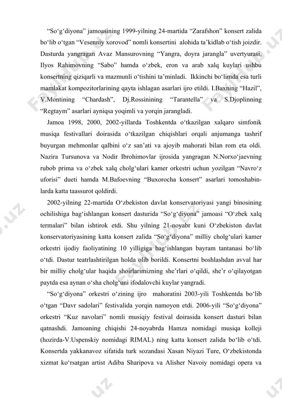 al doirasida konsert dasturi bilan qatnashdi. jamoaning chiqishi 24-noyabrda hamza nomidagi musiqa kolleji (hozirda-v.uspenskiy nomidagi rimal) ning katta konsert zalida bo‘lib o‘tdi. konsertda yakkanavoz sifatida turk sozandasi xasan niyazi ture, o‘zbekistonda xizmat ko‘rsatgan artist adiba sharipova va alisher navoiy nomidagi opera va balet davlat akademik katta teatrining etakchi xonandasi o‘zbekistonda xizmat ko‘rsatgan artist shukur g‘ofurovlar ishtirok etdilar. “so‘g‘diyona” nafaqat turli uslub va yo‘nalishdagi asarlarni, balki ommabop va mashhur asarlarni ham o‘zbek xalq cholg‘ularida ijro etishga qodir jamoadir. bunga 2008-yil oktyabr va 2009-yil mart oylarida bo‘lib o‘tgan “unutilmas ohanglar” nomli konsert-shoulari misol bo‘la oladi. orkestr “mahallada duv-duv gap”, “maftuningman” (m.leviev, m.burxonov, i.akbarov musiqasi), “yor-yor” (d.zokirov musiqasi), “avtomobildan saqlaning”, “ishdagi ishq” (a.petrov musiqasi) kinofilmlaridan musiqalarni, shuningdek, pol moria, ennio morrikone, nino rota, astore pyassollilarning ijodlaridan mashhur kuylarni ilhom bilan ijro etib, tinglovchilar qalbini rom etdi. o‘zbekiston respublikasi mustaqilligining 20 yillik shonli sanasini yildanyilga tobora ravnaq topayotgan “so‘g‘diyona” orkestri katta ijodiy yutuqlar va …