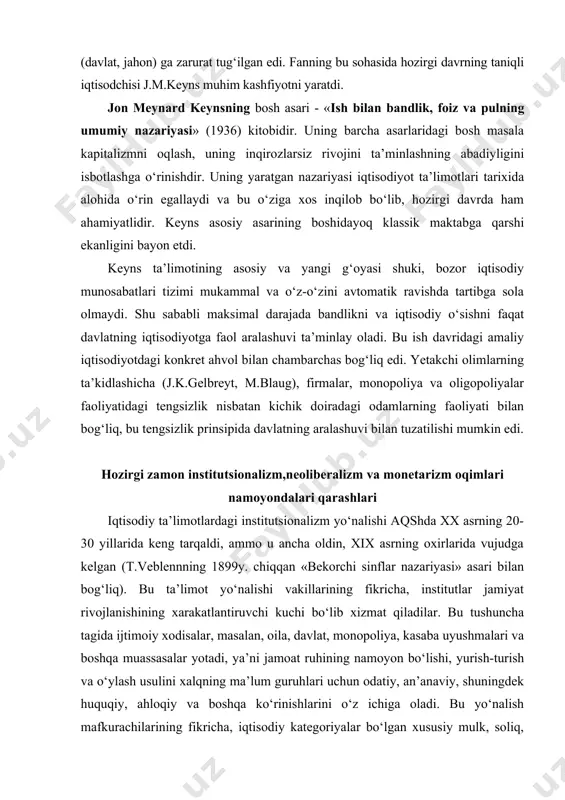 og‘liq). bu ta’limot yo‘nalishi vakillarining fikricha, institutlar jamiyat rivojlanishining xarakatlantiruvchi kuchi bo‘lib xizmat qiladilar. bu tushuncha tagida ijtimoiy xodisalar, masalan, oila, davlat, monopoliya, kasaba uyushmalari va boshqa muassasalar yotadi, ya’ni jamoat ruhining namoyon bo‘lishi, yurish-turish va o‘ylash usulini xalqning ma’lum guruhlari uchun odatiy, an’anaviy, shuningdek huquqiy, ahloqiy va boshqa ko‘rinishlarini o‘z ichiga oladi. bu yo‘nalish mafkurachilarining fikricha, iqtisodiy kategoriyalar bo‘lgan xususiy mulk, soliq, pul, kredit, foyda, savdo va boshqalar jamiyat ruhining paydo bo‘lishi shaklidir. demak, ular obyektiv iqtisodiy qonunlarning mavjudligini to‘la tan olmaydilar va jamoat ruhiyatining evolyutsiyasini tahlil etadilar. neoliberalizm keynschilik bilan deyarli bir vaqtda paydo bo‘ldi va xx asrning 30- yillarida iqtisodiyotni davlat tomonidan tartibga solishning mustaqil qarashlar majmuasidan iborat. ilmiy nazariya va amaliy hayotda neoliberal iqtisodiy jarayonlarga davlatning ma’lum darajada aralashuvi tufayli cheklanmagan erkin raqobat g‘oyasining ustuvorligiga asoslanadi. o‘zbekistonda iqtisodiy taraqqiyot to‘g‘risidagi nazariyalarning shakllanishi insoniyat xxi asrga kelib, ma’muriy-buyruqbozlik iqtisodiyotining mohiyatini chuqurroq anglash bilan bir qatorda, uning asoratlariga …