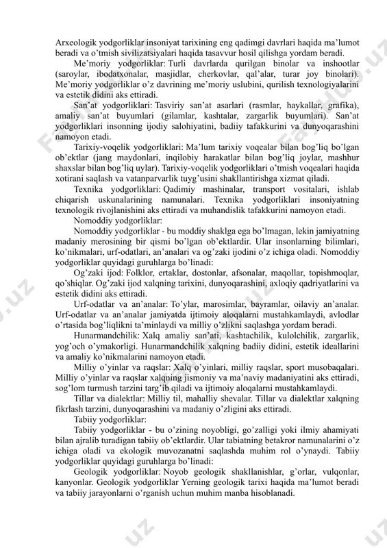 ar birimizning burchimizdir. “yodgorlik” tushunchasi o’zida jamiyat tarixini, madaniyatini va qadriyatlarini aks ettiruvchi turli xil ob’ektlarni birlashtiradi. ularning ko’lami shunchalik kengki, yodgorliklarni o’rganish va muhofaza qilish ishlarini samarali tashkil etish uchun ularni ma’lum guruhlarga ajratish, ya’ni tipologik tasniflash zaruriyati tug’iladi. yodgorliklarning tipologiyasi ularning o’ziga xos xususiyatlari, ahamiyati va funktsiyalariga asoslanadi. yodgorliklarning asosiy tipologik guruhlarini ko’rib chiqamiz. moddiy yodgorliklar: moddiy yodgorliklar - bu ko’z bilan ko’rish, qo’l bilan ushlash mumkin bo’lgan ob’ektlardir. ular inson faoliyati natijasida yaratilgan yoki tabiiy ravishda shakllangan, lekin tarixiy va madaniy ahamiyatga ega bo’lgan ob’ektlarni o’z ichiga oladi. moddiy yodgorliklar quyidagi guruhlarga bo’linadi: arxeologik yodgorliklar: qadim zamonlardan qolgan moddiy madaniyat qoldiqlari (qo’rg’onlar, manzilgohlar, xarobalar, dafn etish joylari, artefaktlar). arxeologik yodgorliklar insoniyat tarixining eng qadimgi davrlari haqida ma’lumot beradi va o’tmish sivilizatsiyalari haqida tasavvur hosil qilishga yordam beradi. me’moriy yodgorliklar: turli davrlarda qurilgan binolar va inshootlar (saroylar, ibodatxonalar, masjidlar, cherkovlar, qal’alar, turar joy binolari). me’moriy yodgorliklar o’z davrining …