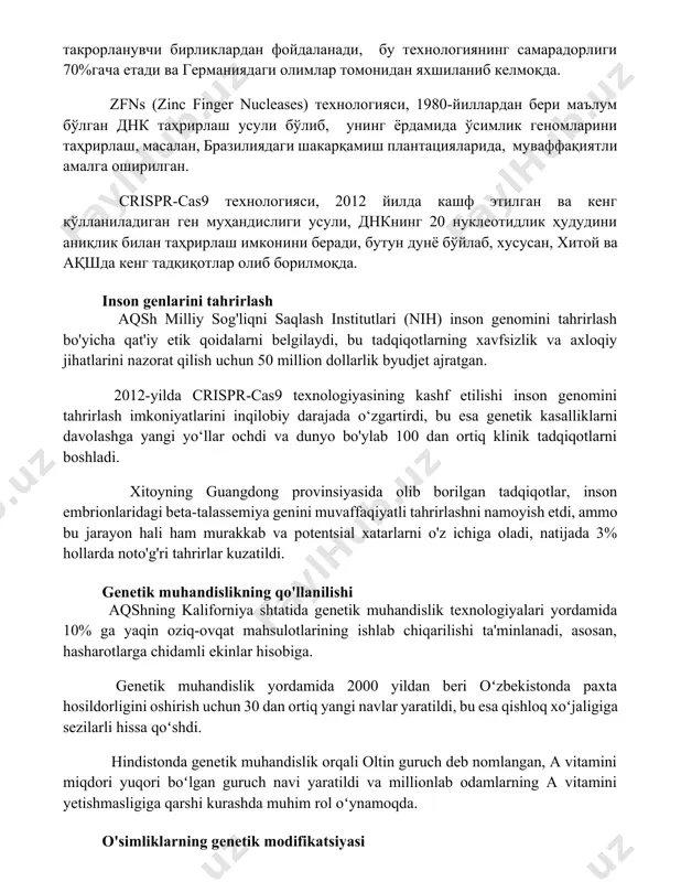 ҳрирлаш усули бўлиб, унинг ёрдамида ўсимлик геномларини таҳрирлаш, масалан, бразилиядаги шакарқамиш плантацияларида, муваффақиятли амалга оширилган. crispr-cas9 технологияси, 2012 йилда кашф этилган ва кенг қўлланиладиган ген муҳандислиги усули, днкнинг 20 нуклеотидлик ҳудудини аниқлик билан таҳрирлаш имконини беради, бутун дунё бўйлаб, хусусан, хитой ва ақшда кенг тадқиқотлар олиб борилмоқда. inson genlarini tahrirlash aqsh milliy sog'liqni saqlash institutlari (nih) inson genomini tahrirlash bo'yicha qat'iy etik qoidalarni belgilaydi, bu tadqiqotlarning xavfsizlik va axloqiy jihatlarini nazorat qilish uchun 50 million dollarlik byudjet ajratgan. 2012-yilda crispr-cas9 texnologiyasining kashf etilishi inson genomini tahrirlash imkoniyatlarini inqilobiy darajada o‘zgartirdi, bu esa genetik kasalliklarni davolashga yangi yo‘llar ochdi va dunyo bo'ylab 100 dan ortiq klinik tadqiqotlarni boshladi. xitoyning guangdong provinsiyasida olib borilgan tadqiqotlar, inson embrionlaridagi beta-talassemiya genini muvaffaqiyatli tahrirlashni namoyish etdi, ammo bu jarayon hali ham murakkab va potentsial xatarlarni o'z ichiga oladi, natijada 3% hollarda noto'g'ri tahrirlar kuzatildi. genetik muhandislikning qo'llanilishi aqshning kaliforniya shtatida genetik muhandislik texnologiyalari yordamida 10% …