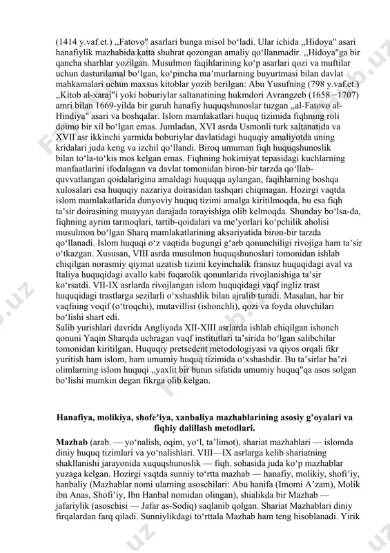 ) deb atalgan. movarounnahrda burhoniddin margʻinoniy, abu lays samarqandiy va boshqa mashhur faqihlar hisoblangan. fiqh islom huquqshunosligi sifatida 2 sohada — shariat manbalarini ishlab chiqish (usul al-fiqh) va shariatni tayin sohalarga tatbiq qilish (furu’ al- fiqh)dan iborat boʻlgan. islomning sunniylik yoʻnalishi huquqshunosligida 4 ta mustaqil huquq mazhablari — hanafiylik, molikiylik, shofi’iylik va hanbaliylik vujudga kelgan. fiqhda boshqa maktablar ham mavjud edi, biroq 14-asrga kelib, mazkur 4 mazhab hamda bir necha shialik tariqatlarigina saqlanib qolgan. oʻrta asrlarda va yangi davrda fiqhga oid asarlar orasida fatvo toʻplamlari koʻpaydi. al-kuduriyning (1037 y.vaf.et.) ,,muxtasar", qozixonning (1196 y.vaf.et.) ,,fatovo", burhoniddin margʻinoniyning ,,hidoya", ibn bazzozning (1414 y.vaf.et.) ,,fatovo" asarlari bunga misol boʻladi. ular ichida ,,hidoya" asari hanafiylik mazhabida katta shuhrat qozongan amaliy qoʻllanmadir. ,,hidoya"ga bir qancha sharhlar yozilgan. musulmon faqihlarining koʻp asarlari qozi va muftilar uchun dasturilamal boʻlgan, koʻpincha maʼmurlarning buyurtmasi bilan davlat mahkamalari uchun maxsus kitoblar yozib berilgan: abu yusufning (798 y.vaf.et.) ,,kitob al-xaraj"i yoki …