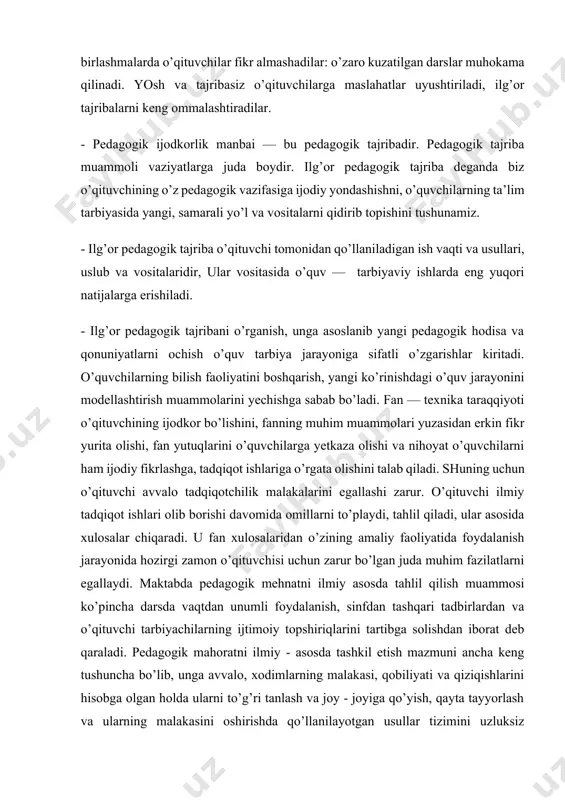 h imkonini beradi. ilg’or o’qituvchilarning ish tajribasi ta’lim metodlarini takomillashtirishga katta ta’sir ko’rsatadi. bunday tajribani umumlashtirish va yoyish o’quv jarayoni sifatini oshirishning muhim shartidir. o’qituvchilar mehnat faoliyati jarayonida o’z ishlarining chinakam ustalariga aylanadilar. sog’lom fikr yurituvchi har bir kishi mahoratli tarbiyachi bo’la oladi, mahoratga tajriba hamda fikr yuritish orqali erishiladi. pedagogik faoliyatning nazariy asosiy kasbga oid bilimlardir. u faqatgina o’z predmetini emas, balki pedagogika va psixologiyaga doir bilimlarini o’zlashtirishi va ularni muntazam to’ldirib borishi lozim. ilmiy psixologik — pedagogik bilimlar sistemasining mavjudligi o’qituvchiga faqat o’z sinfini hamda ayrim o’quvchilarni o’rganish va ularning to’g’ri tavsifnomasini tuzishgina emas, balki o’quvchilar jamoasi bilan va uning hap bir a’zosining rivojlanishi istiqbollarini ham belgilash imkonini beradi. o’qituvchi tarbiyachining amaliy faoliyati bu ko’plab pedagogik vazifalarni beto’xtov hal qilishdir. o’zining kasbga doir bilimlar to’plamidan ijodiy foydalangan o’qituvchigina ularni muvaffaqiyatli hal etishi mumkin.