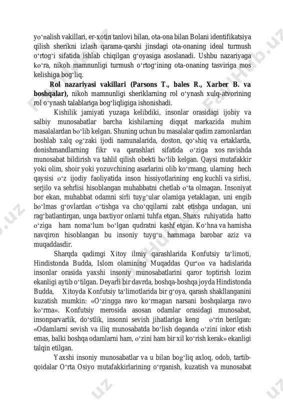 tirib, yaroqsiz holga keltiradi. yakuniy bosqichda nazariy jihatdan birbiriga turmush oʻrtogʻi sifatida yaxshi munosabatda boʻlishi kerak boʻlgan erkaklar va ayollar juftligi qoladi. "identifikatsiya" deb nomlangan nikoh hamkorini tanlash sabablarini oʻrganish yoʻnalishi psixoanalizning metodologik manbasiga ega. ushbu yoʻnalish vakillari, er-xotin tanlovi bilan, ota-ona bilan bolani identifikatsiya qilish sherikni izlash qarama-qarshi jinsdagi ota-onaning ideal turmush oʻrtogʻi sifatida ishlab chiqilgan gʻoyasiga asoslanadi. ushbu nazariyaga koʻra, nikoh mamnunligi turmush oʻrtogʻining ota-onaning tasviriga mos kelishiga bogʻliq. rol nazariyasi vakillari (parsons t., bales r., xarber b. va boshqalar), nikoh mamnunligi sheriklarning rol oʻynash xulq-atvorining rol oʻynash talablariga bogʻliqligiga ishonishadi. kishilik jamiyati yuzaga kelibdiki, insonlar orasidagi ijobiy va salbiy munosabatlar barcha kishilarning diqqat markazida muhim masalalardan boʻlib kelgan. shuning uchun bu masalalar qadim zamonlardan boshlab xalq ogʻzaki ijodi namunalarida, doston, qoʻshiq va ertaklarda, donishmandlarning fikr va qarashlari sifatida oʻziga xos ravishda munosabat bildirish va tahlil qilish obekti boʻlib kelgan. qaysi mutafakkir yoki olim, shoir yoki yozuvchining asarlarini …