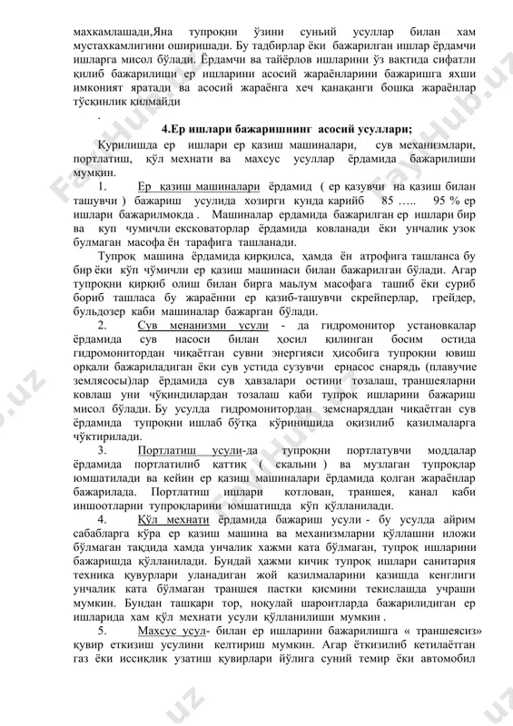 ўзини суньий усуллар билан хам мустахкамлигини оширишади. бу тадбирлар ёки бажарилган ишлар ёрдамчи ишларга мисол бўлади. ёрдамчи ва тайёрлов ишларини ўз вақтида сифатли қилиб бажарилиши ер ишларини асосий жараёнларини бажаришга яхши имконият яратади ва асосий жараёнга хеч қанақанги бошқа жараёнлар тўсқинлик қилмайди . 4.ер ишлари бажаришнинг асосий усуллари; курилишда ер ишлари ер қазиш машиналари, сув механизмлари, портлатиш, қўл мехнати ва махсус усуллар ёрдамида бажарилиши мумкин. 1. ер қазиш машиналари ёрдамид ( ер қазувчи на қазиш билан ташувчи ) бажариш усулида хозирги кунда карийб 85 ….. 95 % ер ишлари бажарилмокда . машиналар ердамида бажарилган ер ишлари бир ва куп чумичли ексковаторлар ёрдамида ковланади ёки унчалик узок булмаган масофа ён тарафига ташланади. тупроқ машина ёрдамида қирқилса, ҳамда ён атрофига ташланса бу бир ёки кўп чўмичли ер қазиш машинаси билан бажарилган бўлади. агар тупроқни қирқиб олиш билан бирга маьлум масофага ташиб ёки суриб бориб ташласа бу жараённи ер қазиб-ташувчи скрейперлар, грейдер, бульдозер …